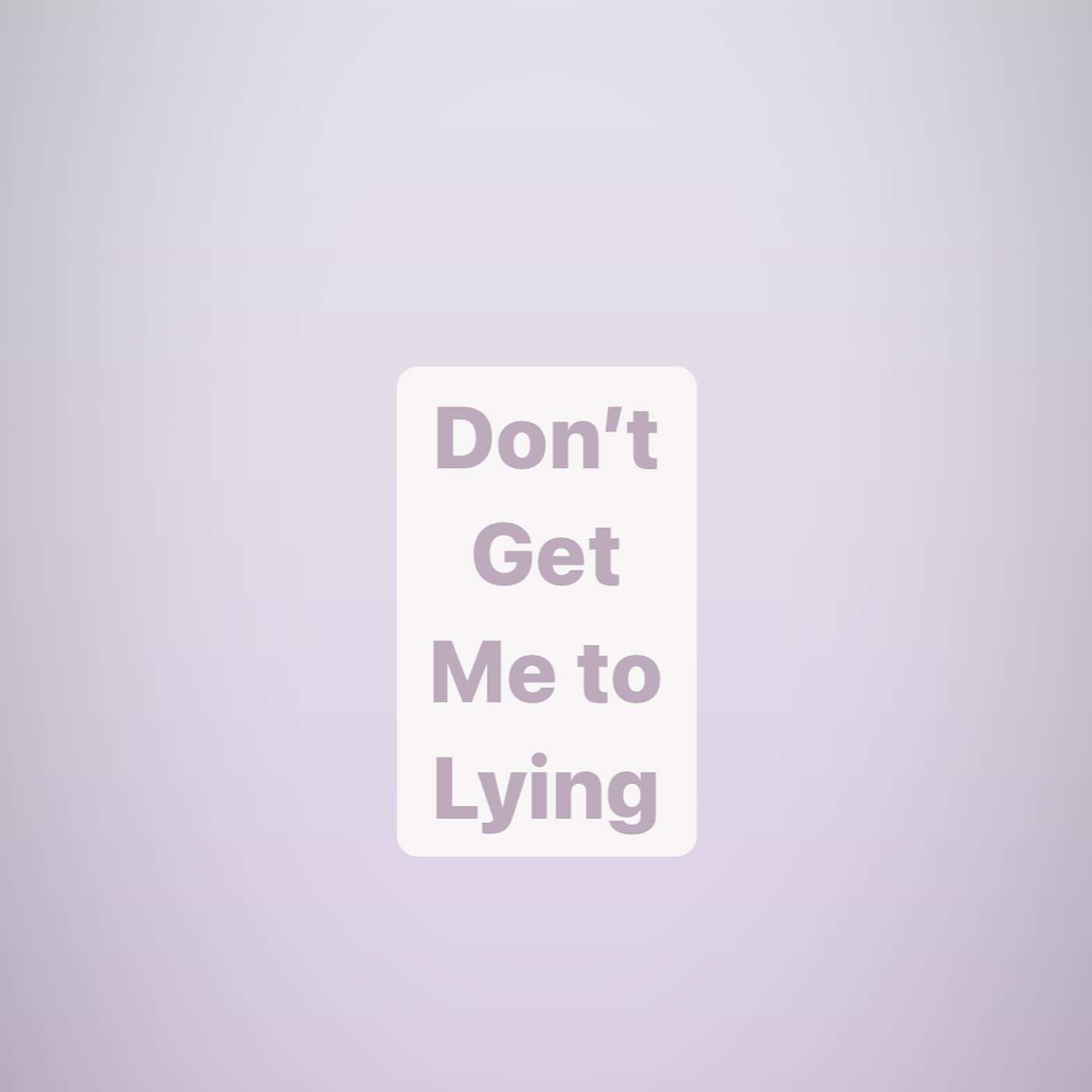 Don't Get Me To Lying