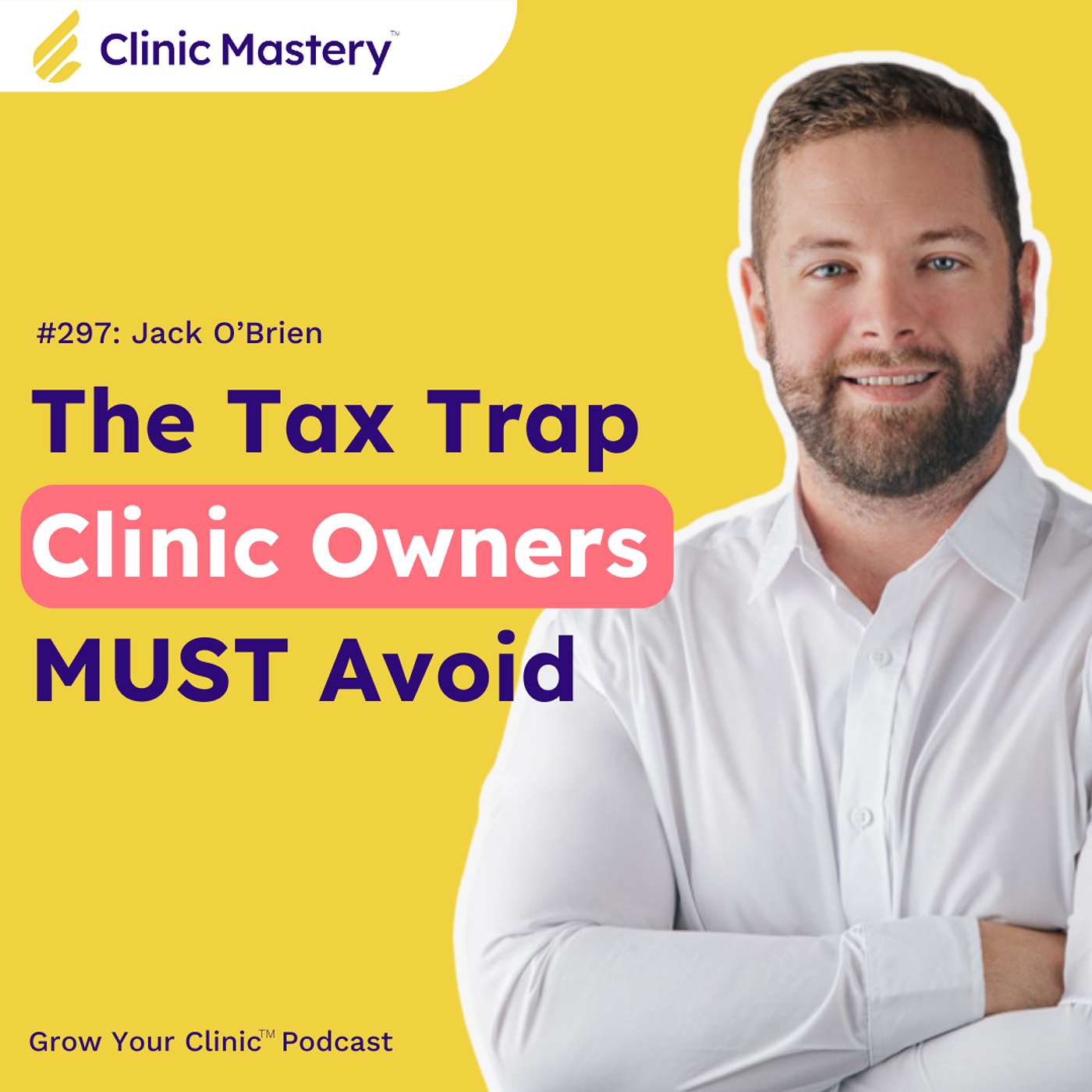 Jack O'Brien: The Tax Trap Clinic Owners MUST Avoid | GYC Podcast 297