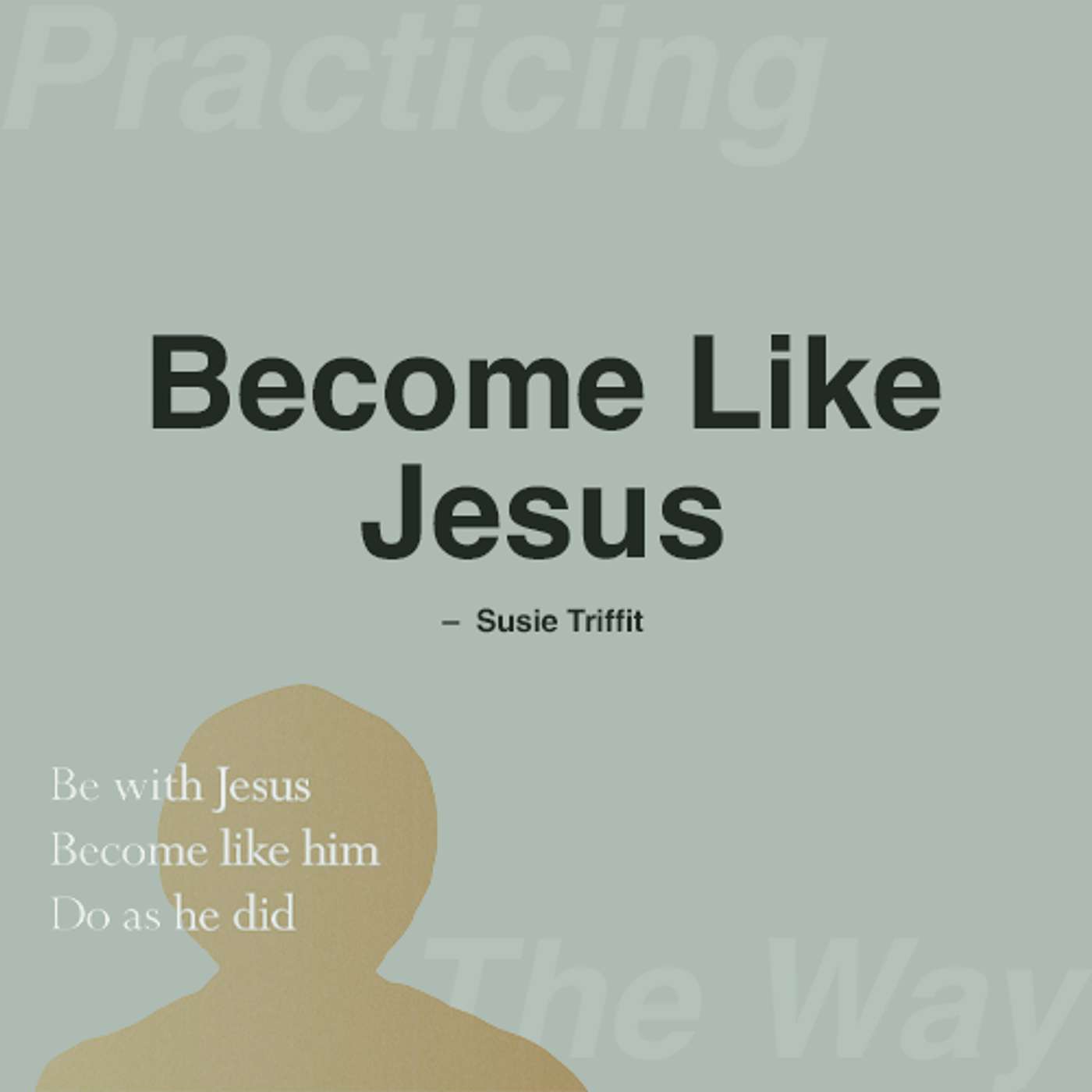 Practicing The Way: Become Like Jesus | Susie Triffit
