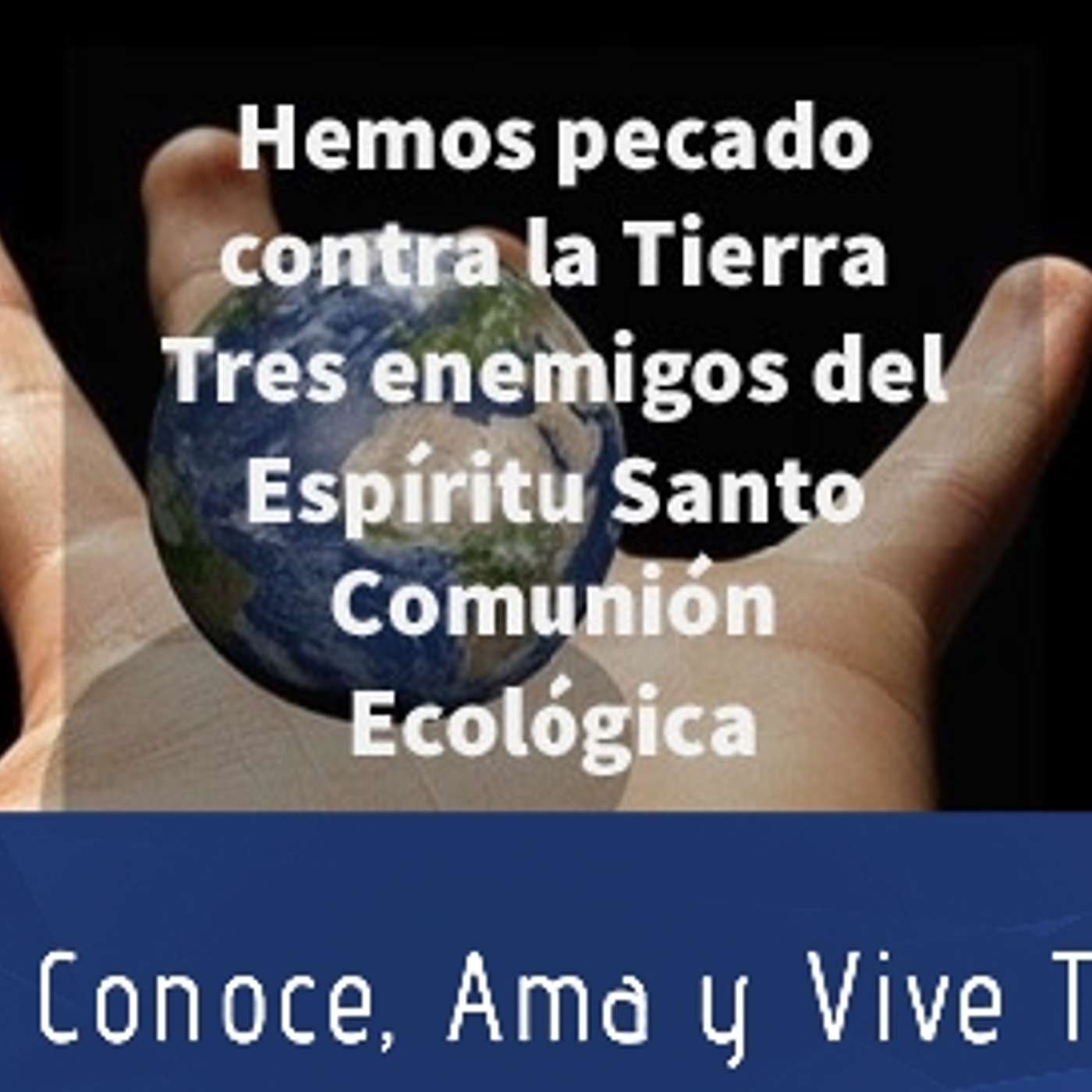 Episodio 245: 😱 ¿Hemos pecado contra la Tierra? ✝️ Tres enemigos del Espíritu Santo 🤔Comunión Conversion Ecológica episode artwork