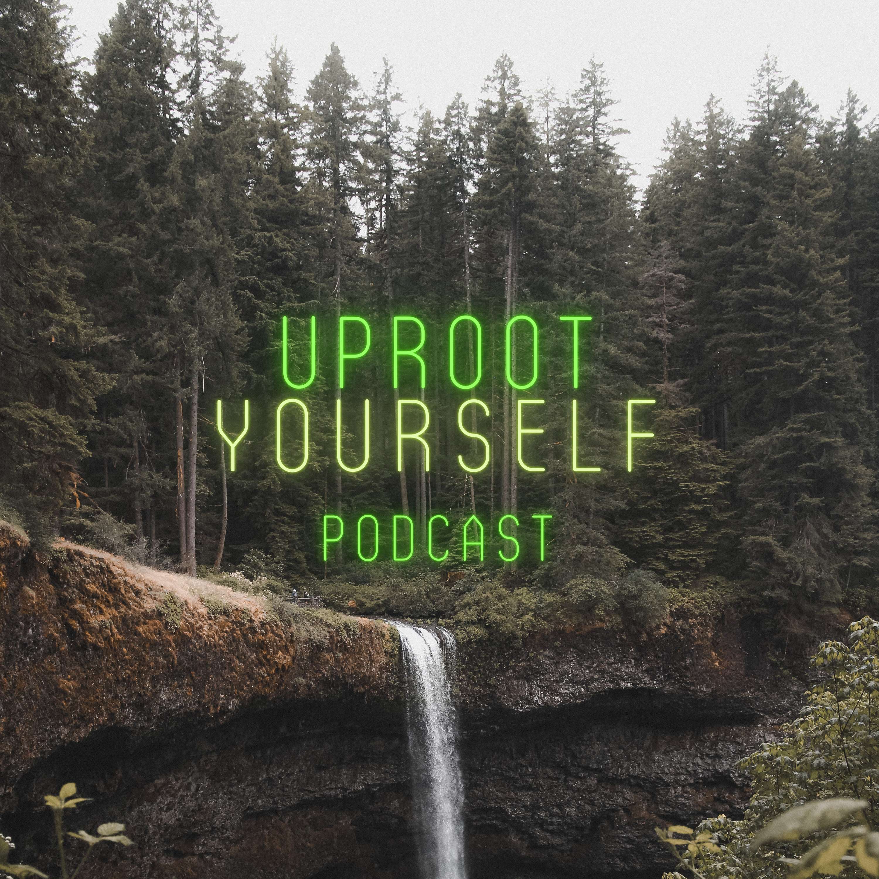 Uproot Yourself