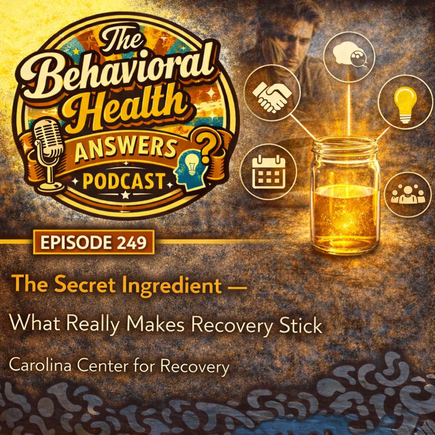 Episode 249: The Secret Ingredient - What Really Makes Recovery Stick | Carolina Center for Recovery episode artwork