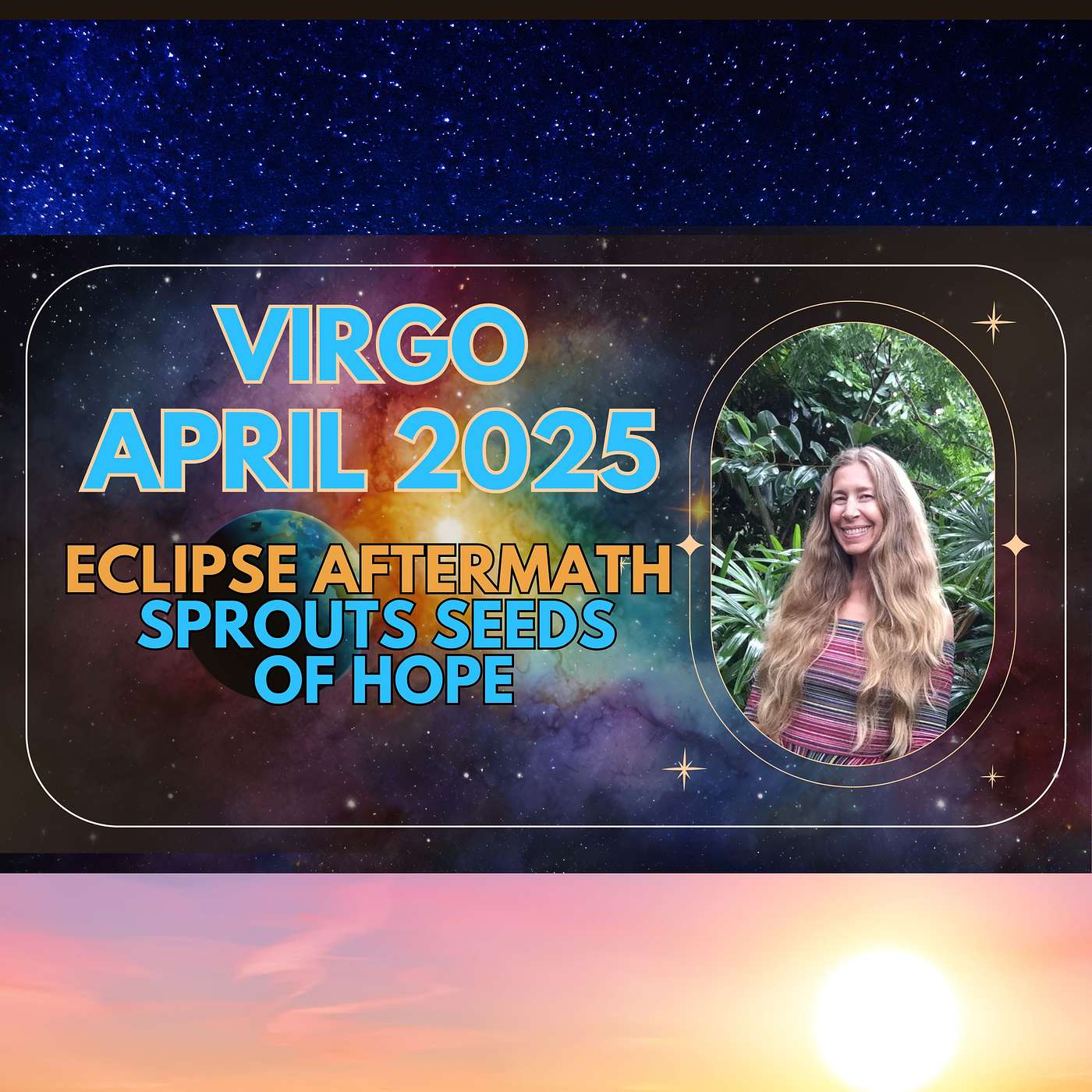Virgo April Astrology. ECLIPSE AFTERMATH SPROUTS SEEDS OF HOPE.
