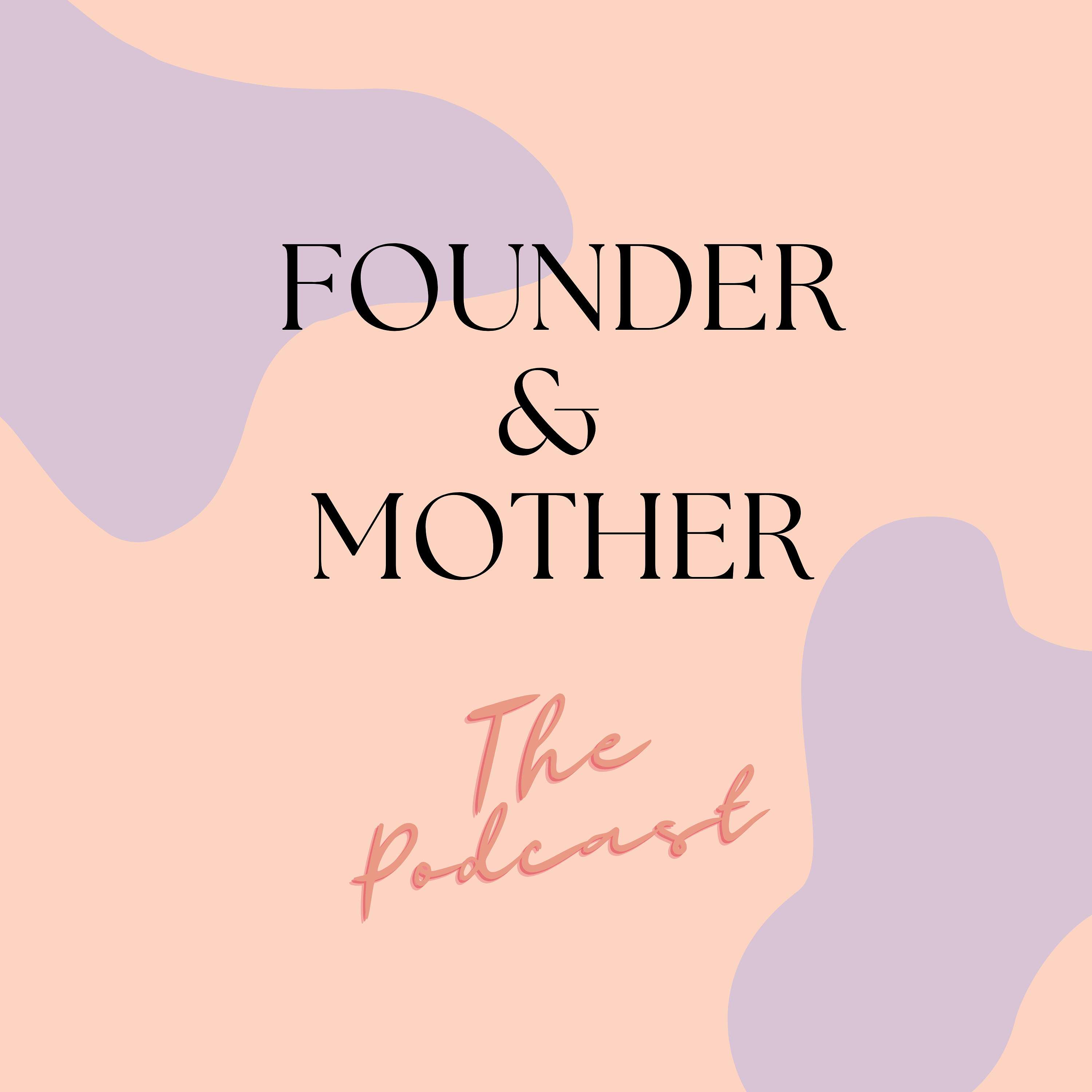 Founder and Mother - The Podcast