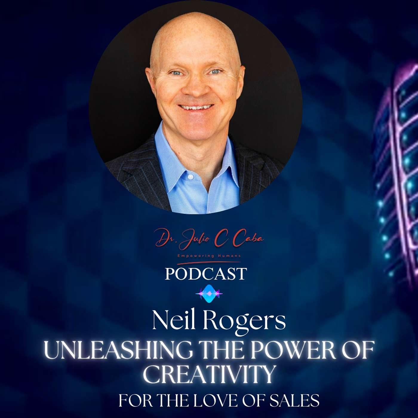 Unleashing the power of creativity: for the love of sales. Neil Rogers interview episode artwork