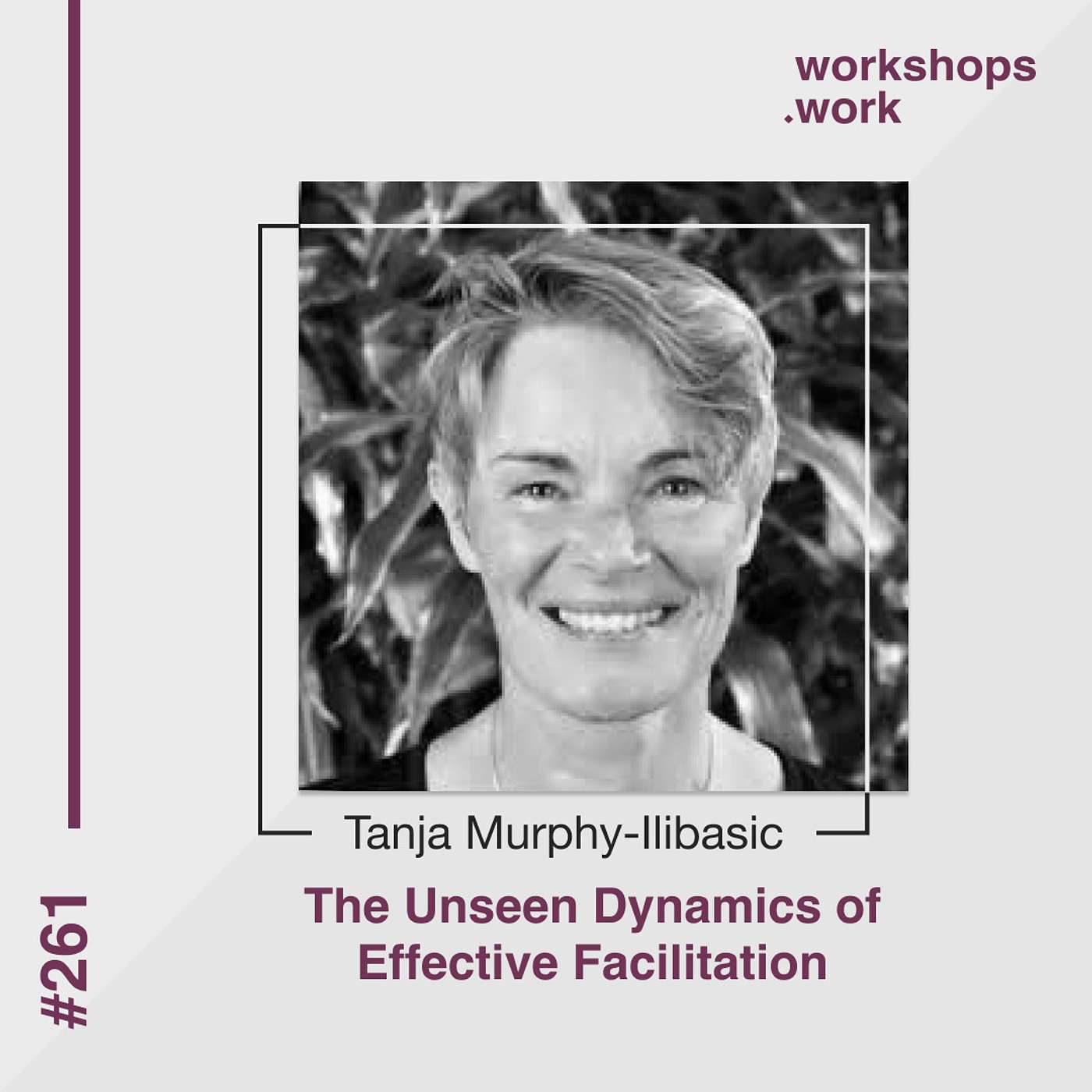 261 - The Unseen Dynamics of Effective Facilitation with Tanja Murphy-Ilibasic