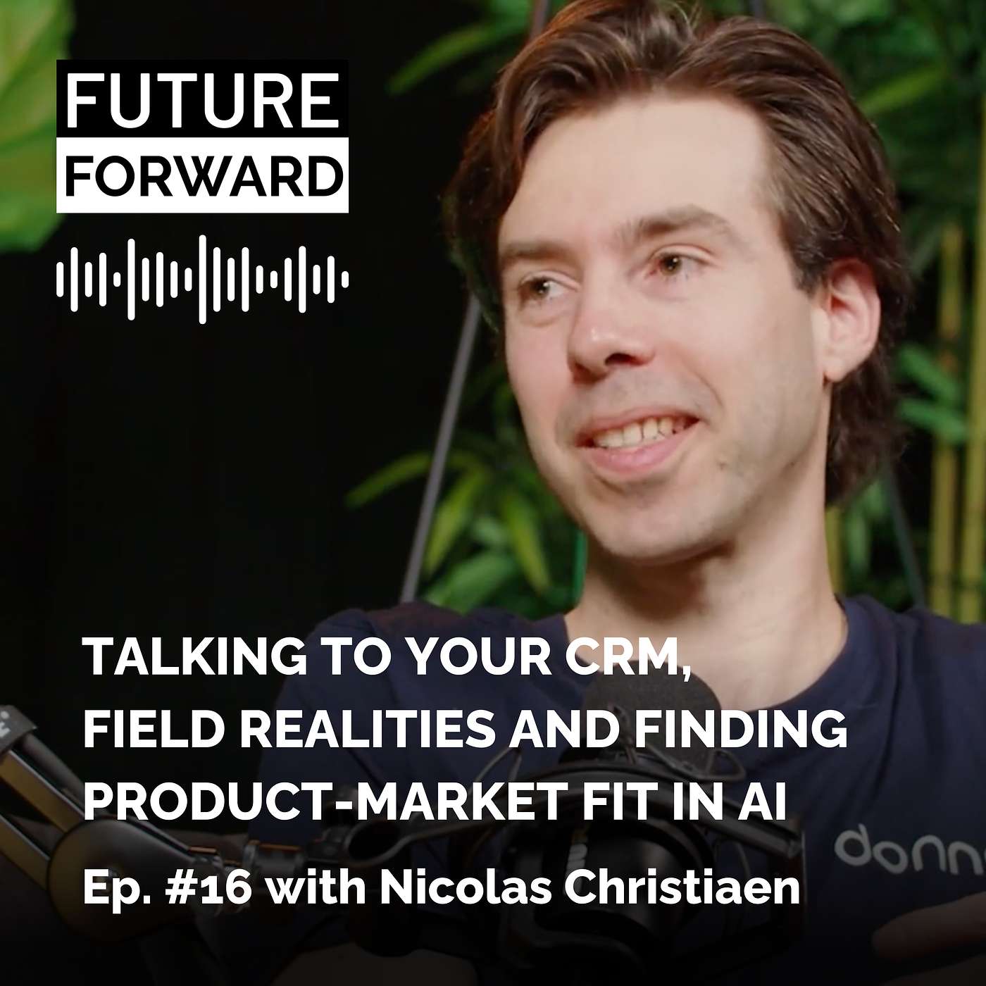 Future Forward #16: Talking to your CRM, field realities and finding Product-Market fit in AI with Nicolas Christiaen