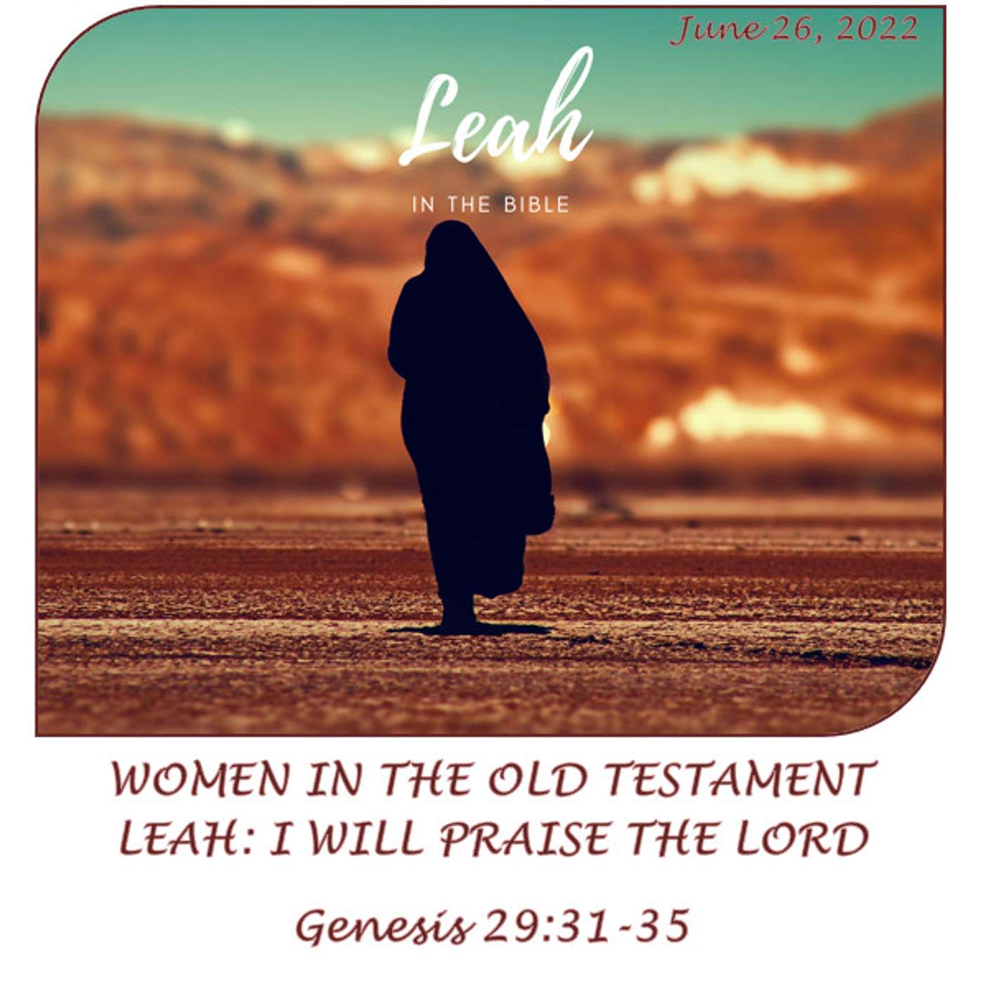 June 26/22  WOMEN IN THE OLD TESTAMENT, LEAH: I WILL PRAISE THE LORD episode artwork
