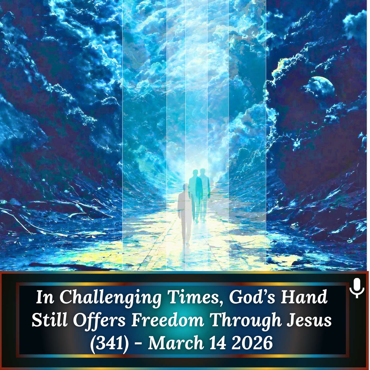 In Challenging Times, God’s Hand Still Offers Freedom Through Jesus (341) - March 14 2026
