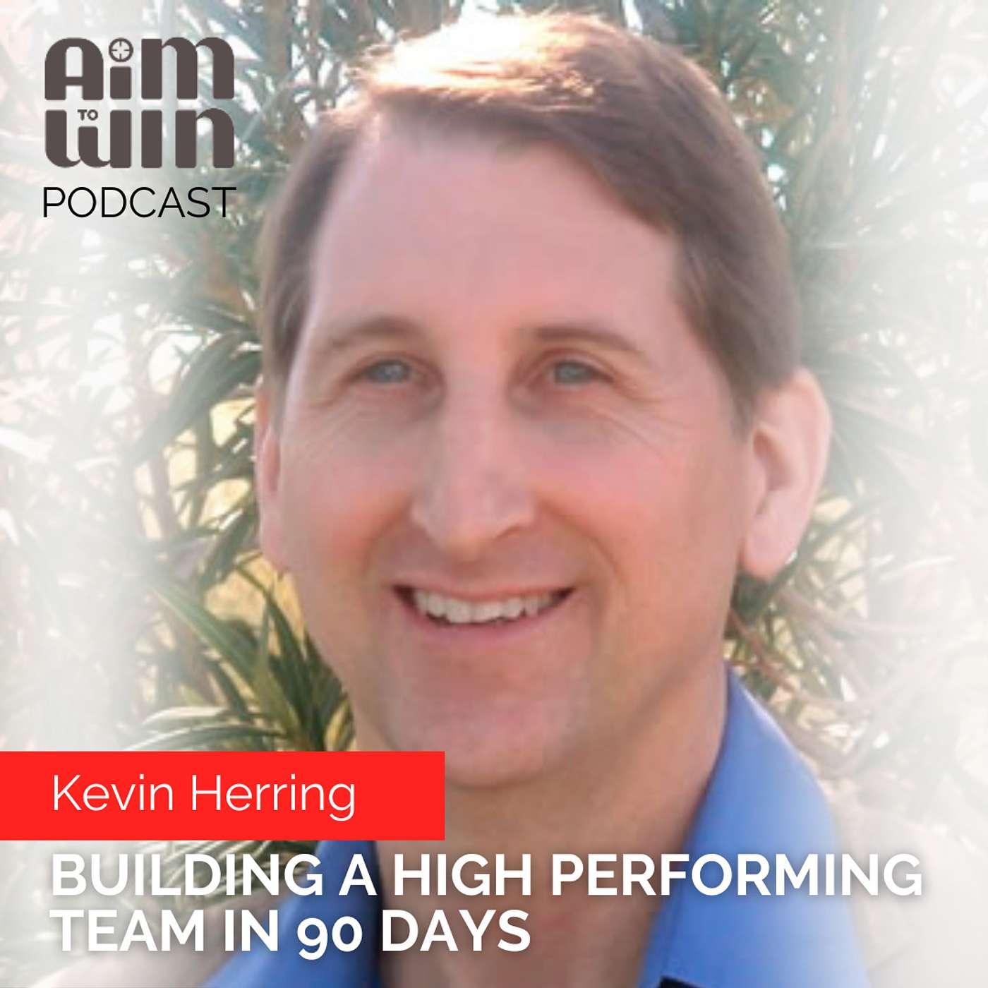 Building A High Performing Team In 90 Days with Kevin Herring episode artwork
