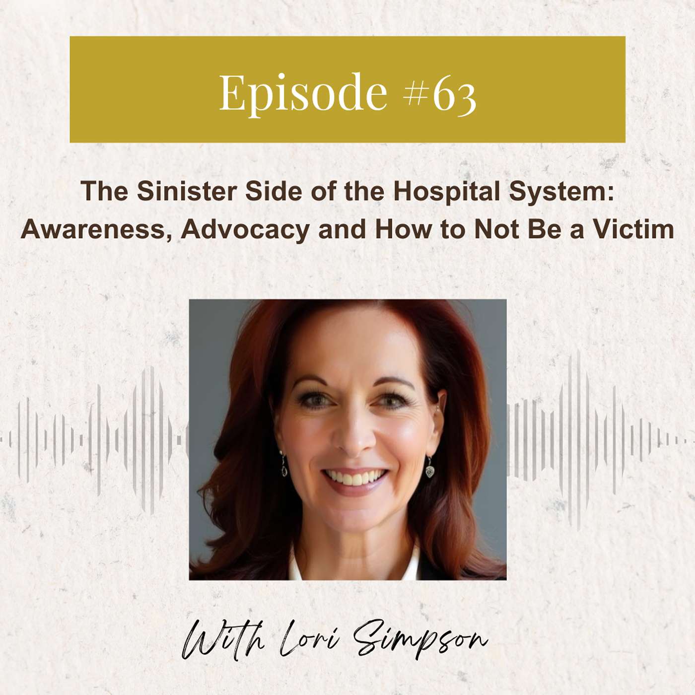 Lori Simpson: The Sinister Side of the Hospital System - Awareness, Advocacy and How to Not Be a Victim Lori Simpson: The Sinister Side of the Hospital System - Awareness, Advocacy and How to Not Be a Victim