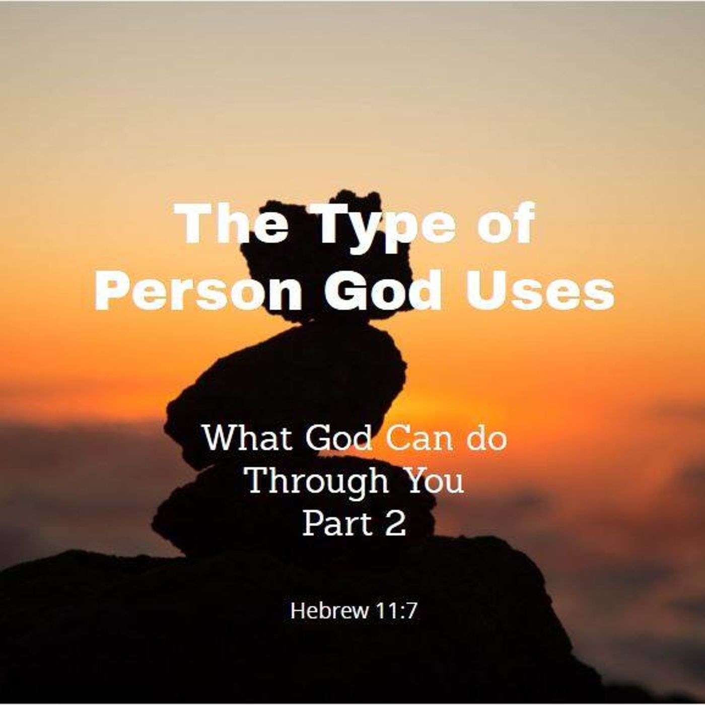 The Type of Person God Uses - What God Can Do Through You (Part 2)