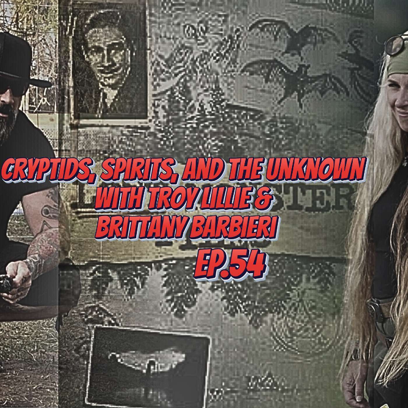 Ep.54: Cryptids, Spirits, And The Unknown With Troy Lillie & Brittany Barbieri