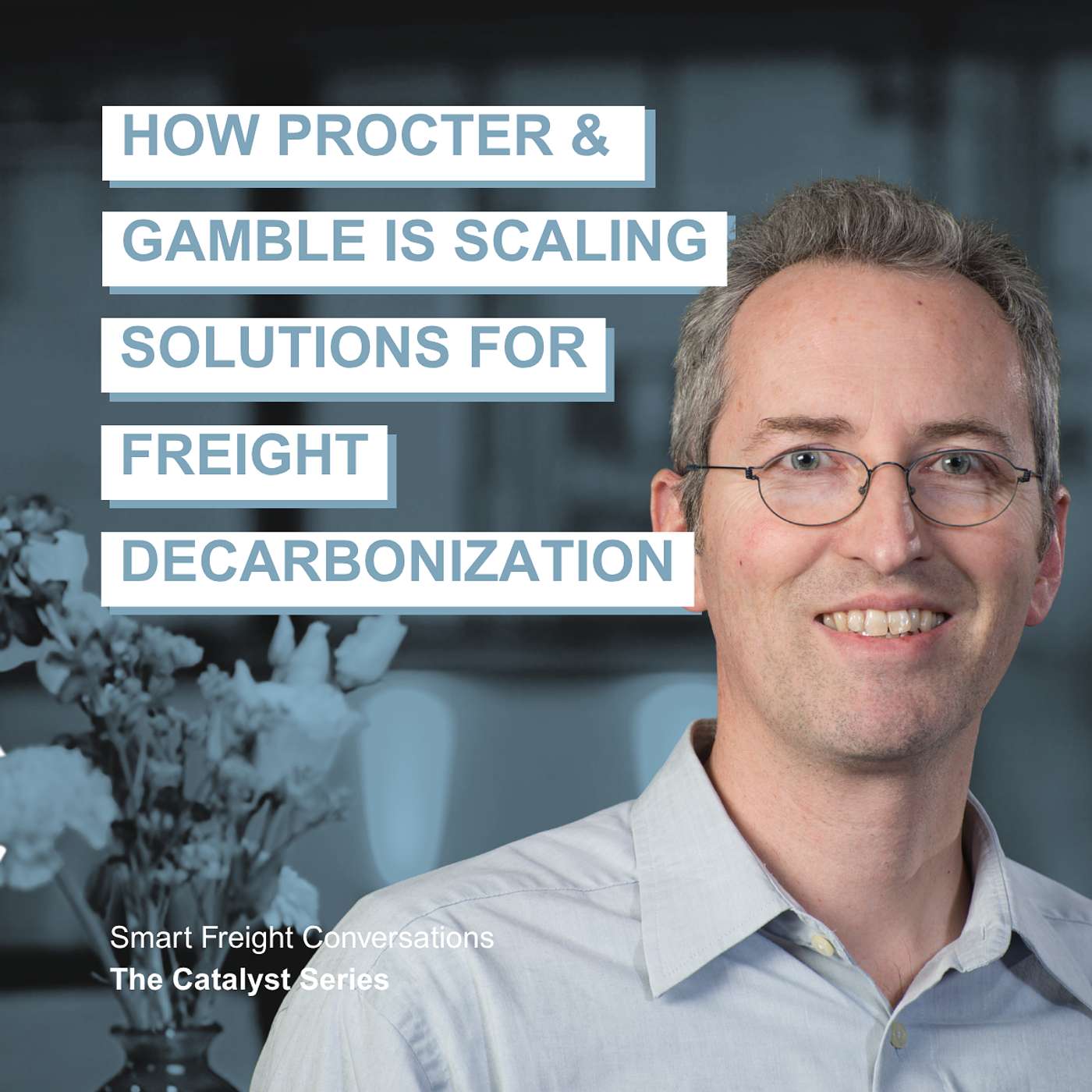 Episode 29 | The Catalyst Series: How Procter & Gamble Is Scaling Solutions for Freight Decarbonization episode artwork