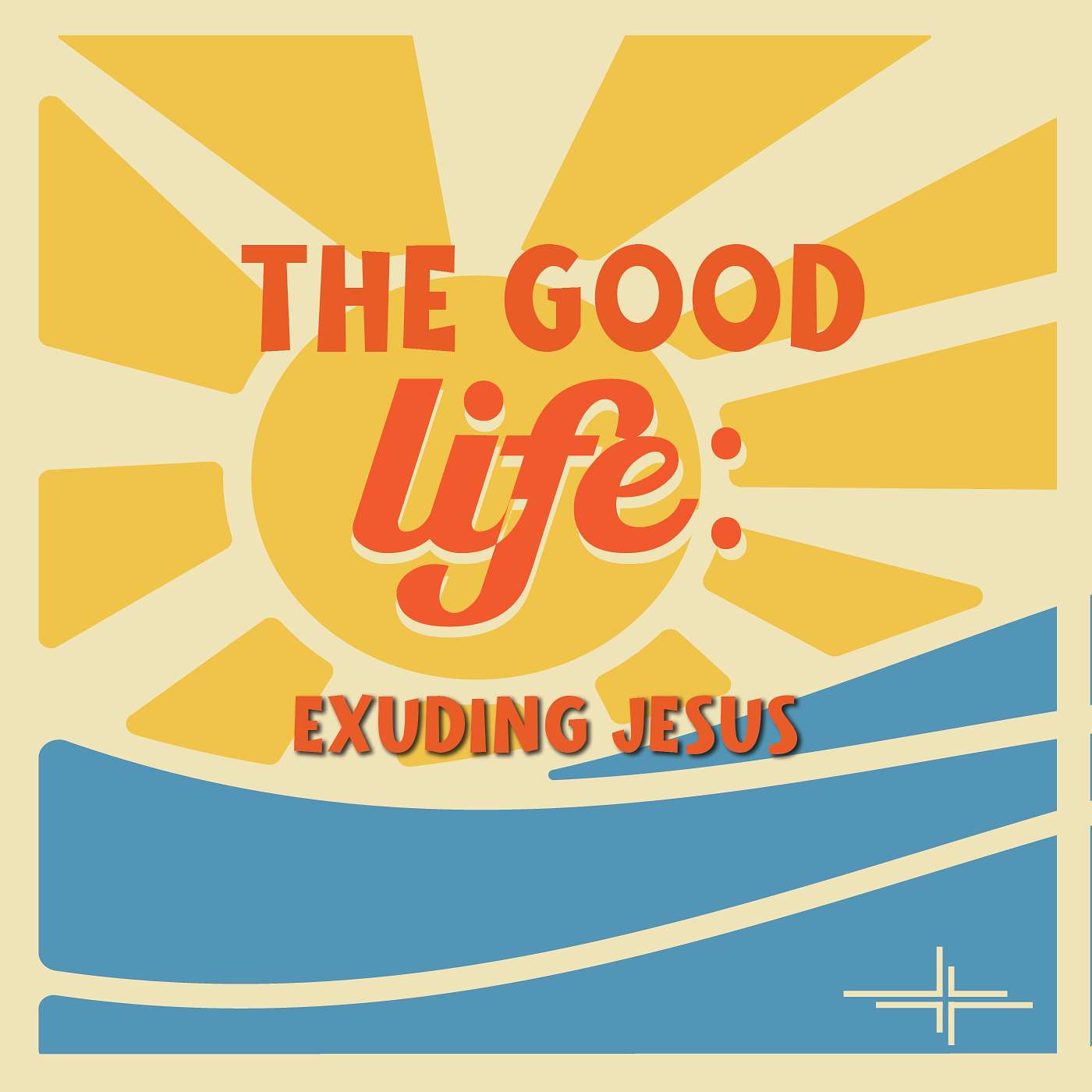 The Good Life: Exuding Jesus