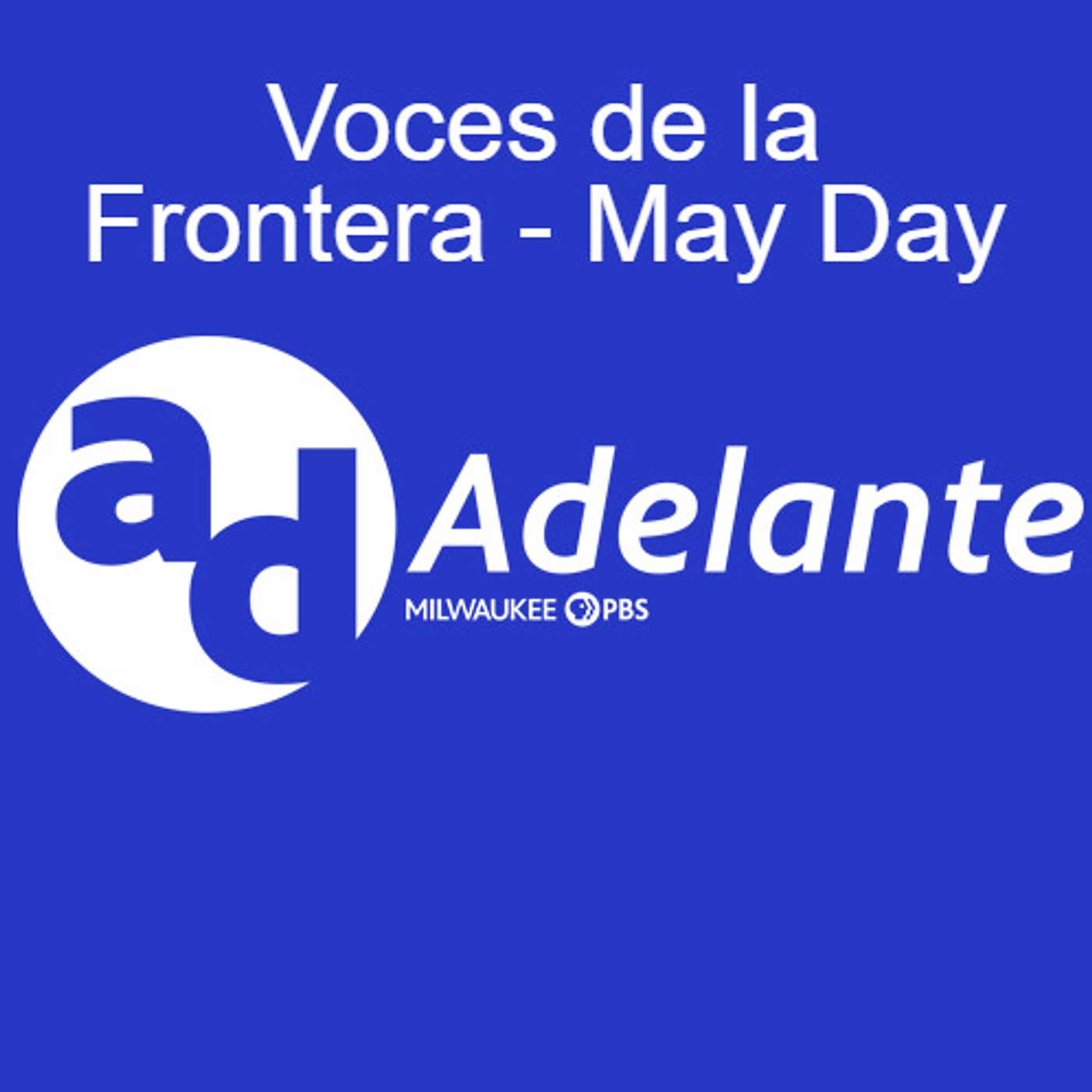 Adelante | Segment | Voces de la Frontera - MAY DAY episode artwork