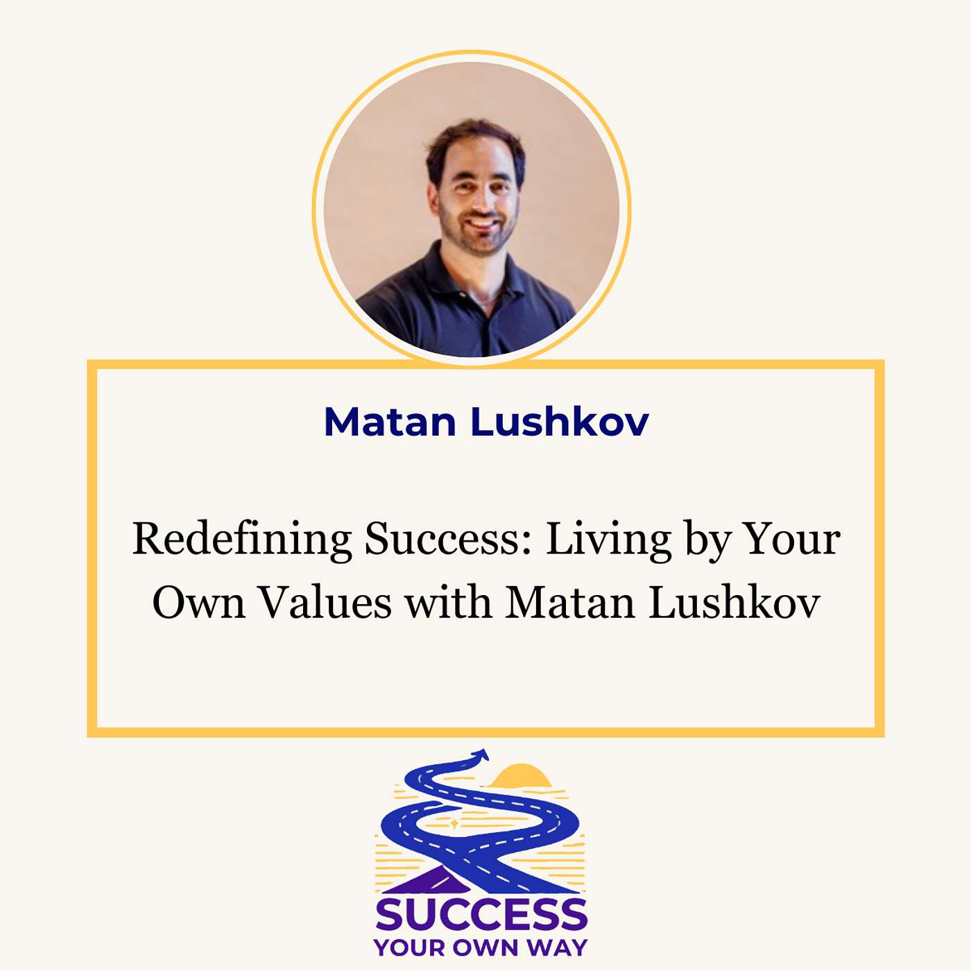 Redefining Success: Living by Your Own Values with Matan Lushkov Redefining Success: Living by Your Own Values with Matan Lushkov