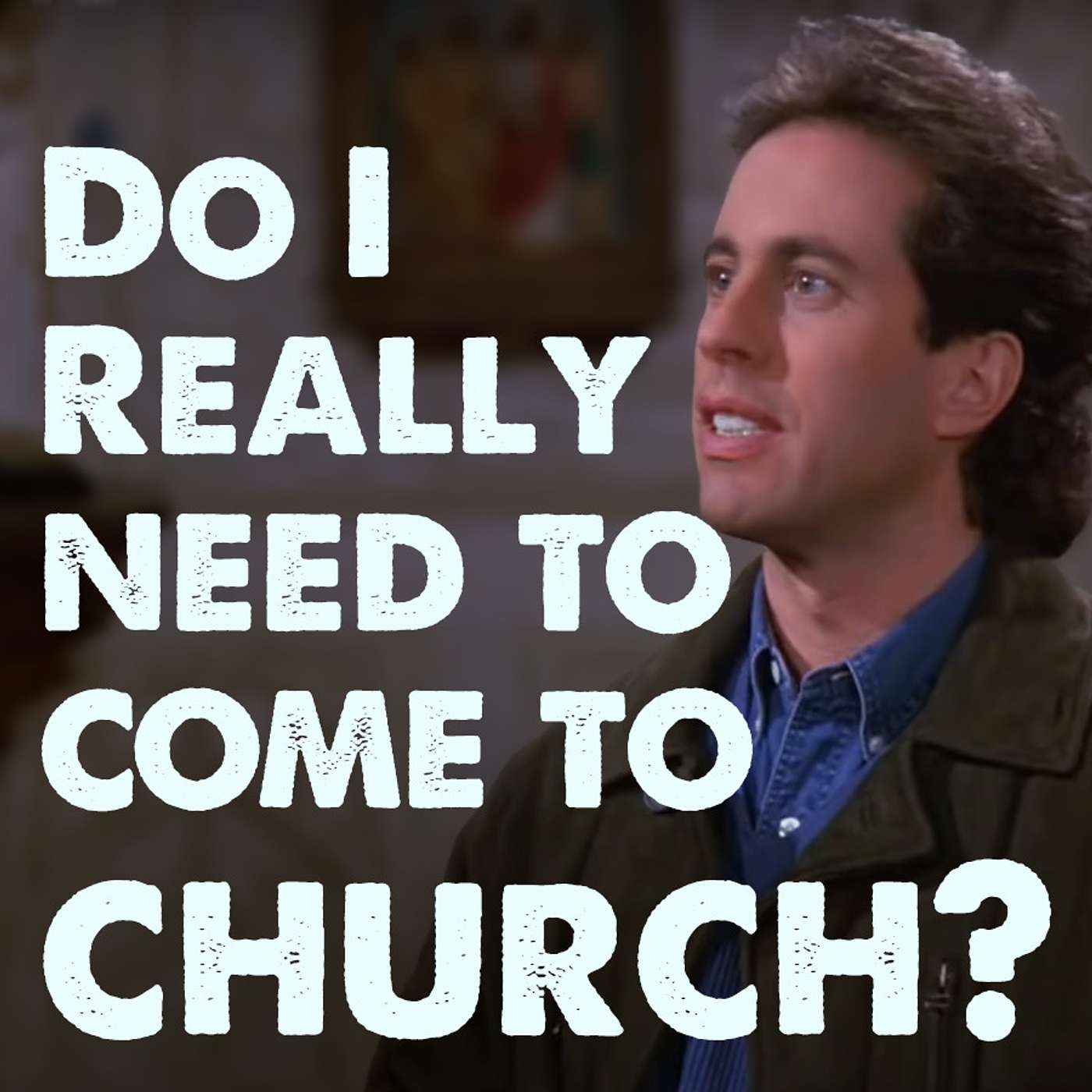 Episode 13: Do I really need to come to Church?