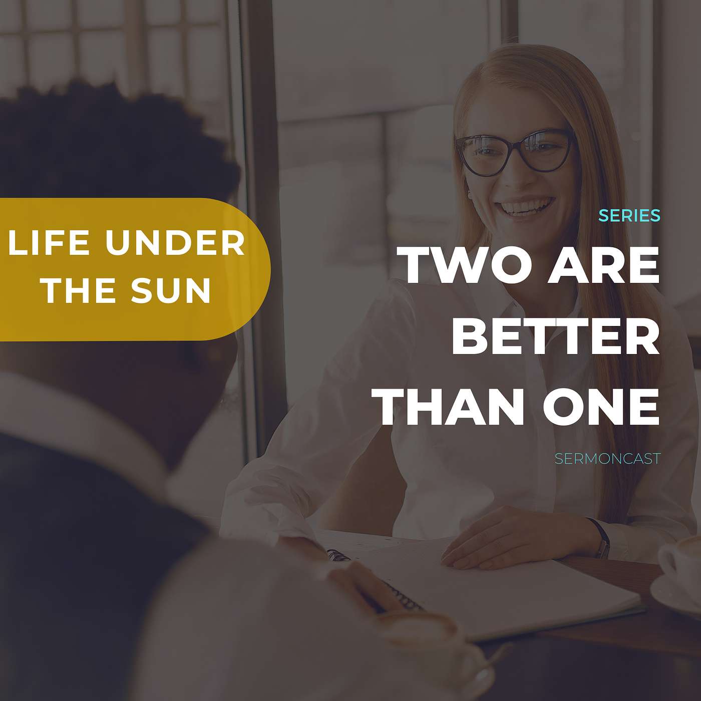 TWO ARE BETTER THAN ONE - Life Under The Sun Series