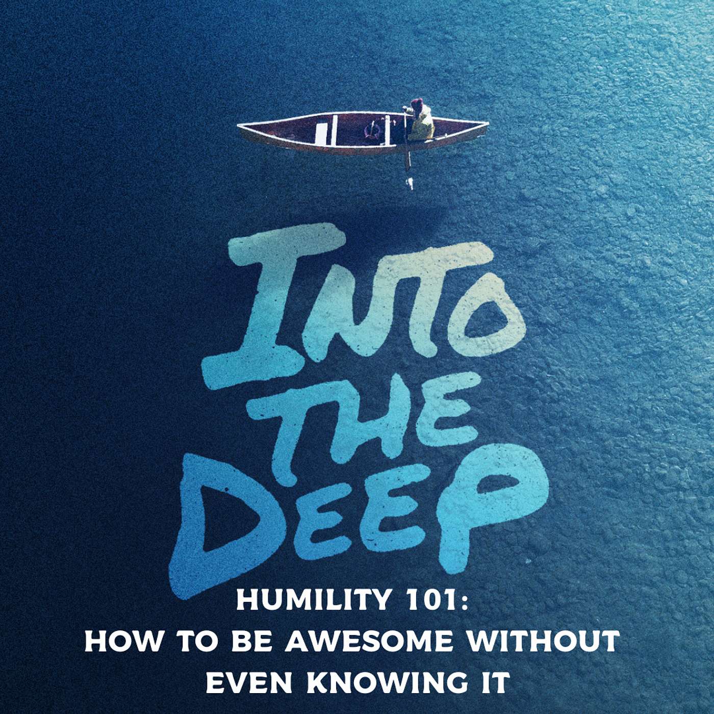 Into the Deep: Humility 101 or How to Be Awesome Without Even Knowing It