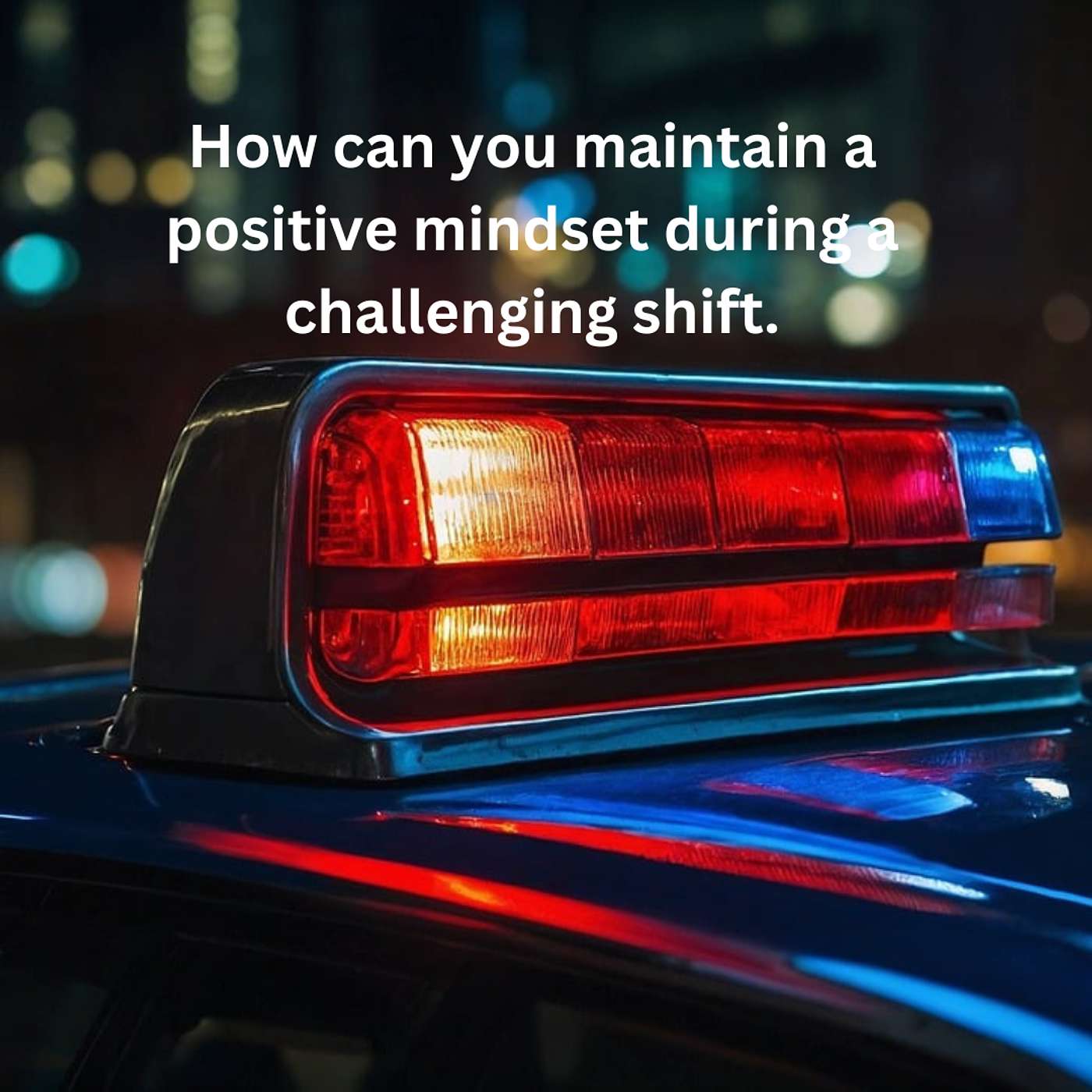 How can you maintain a positive mindset during a challenging shift.