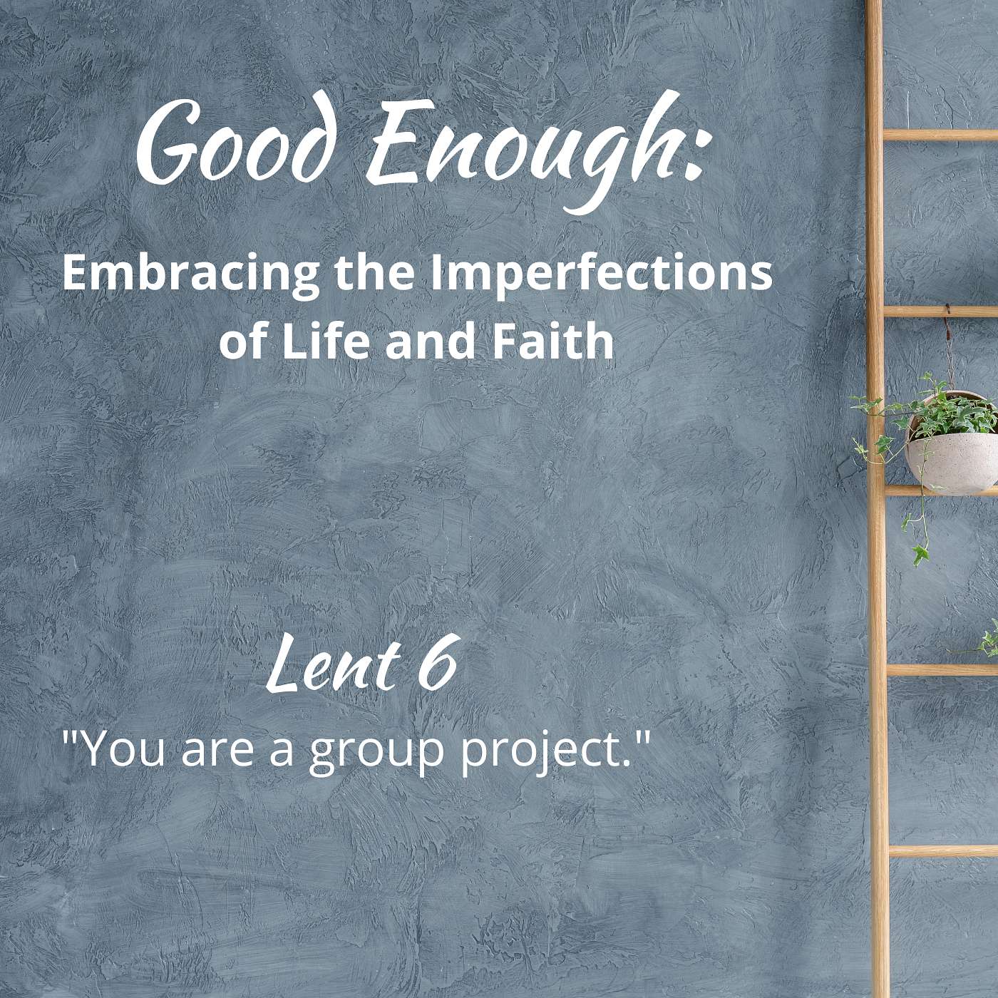 4-13-25 We Are A Group Project (Good Enough / Palm Sunday) episode artwork