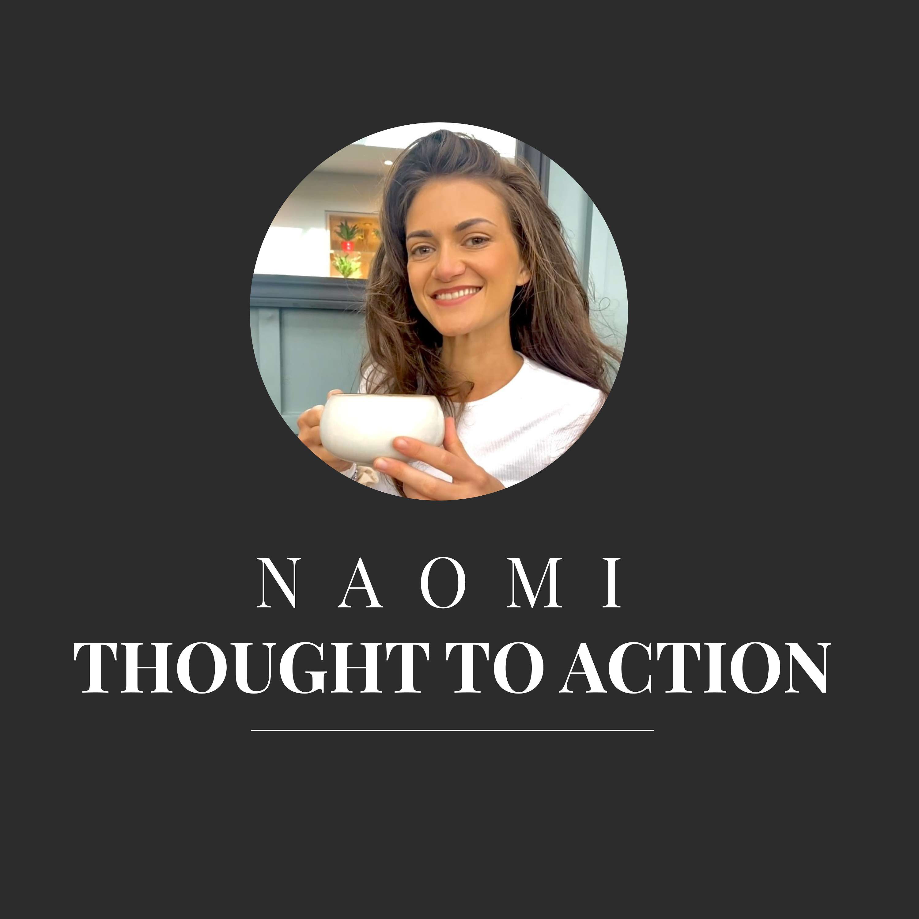 Thought to Action with Naomi