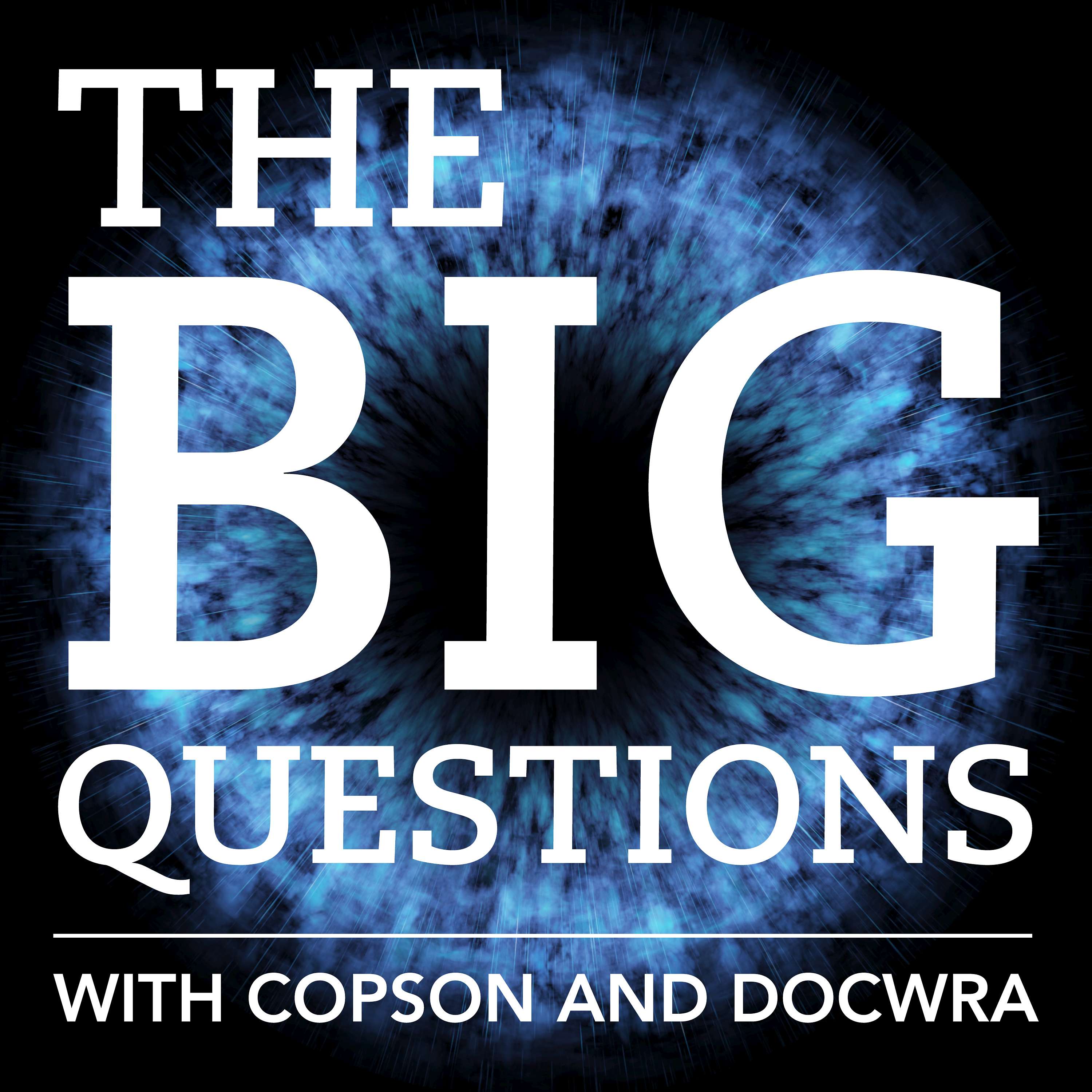 The Big Questions with Copson and Docwra