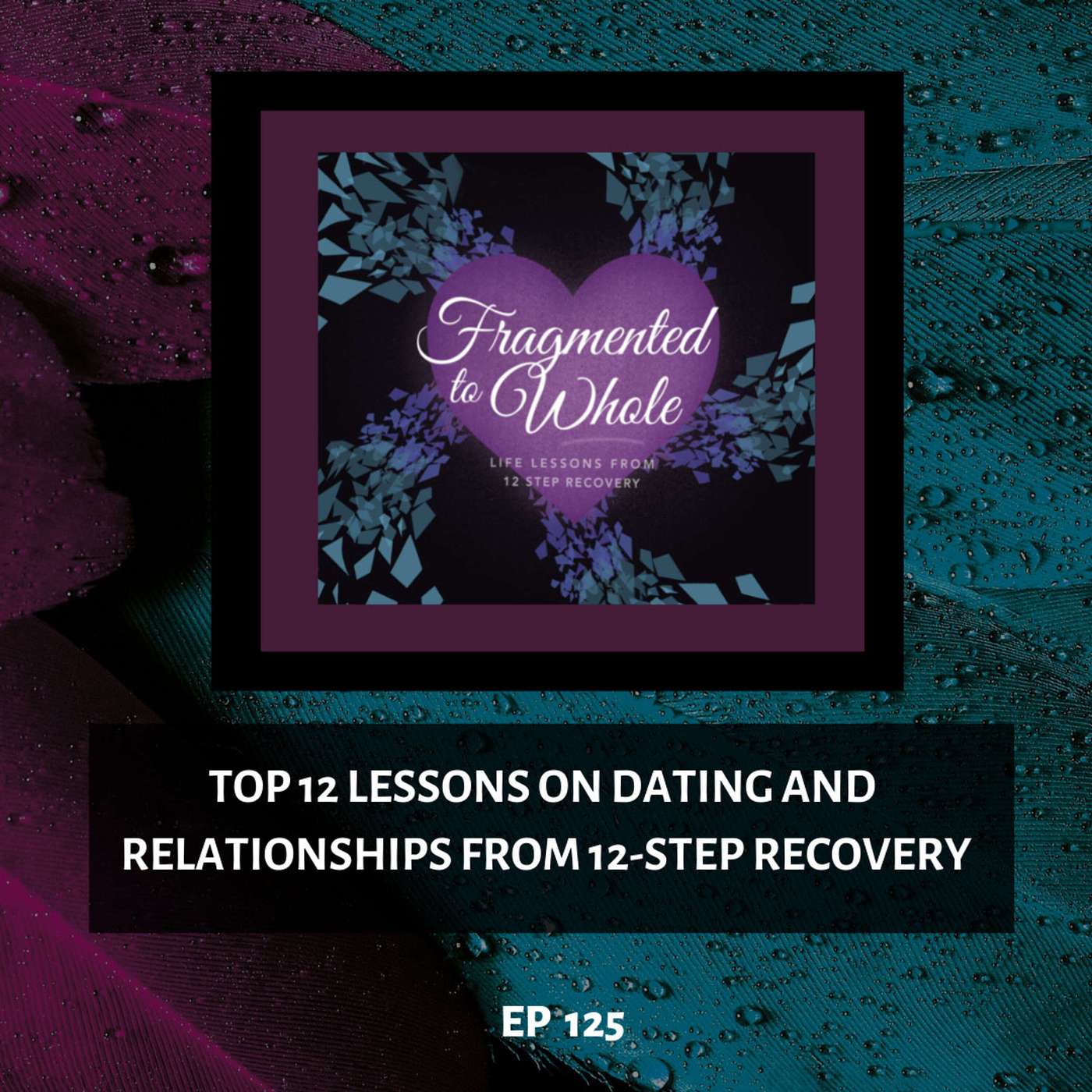 Top 12 Lessons on Dating and Relationships from 12-Step Recovery | Episode 125