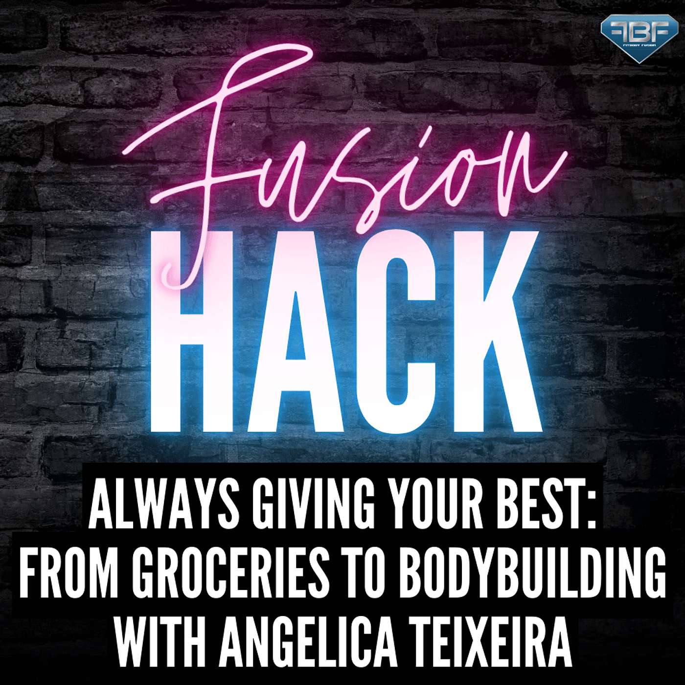 Fusion Hack: Always Giving Your Best - From Groceries To Body Building with Angelica Teixeira