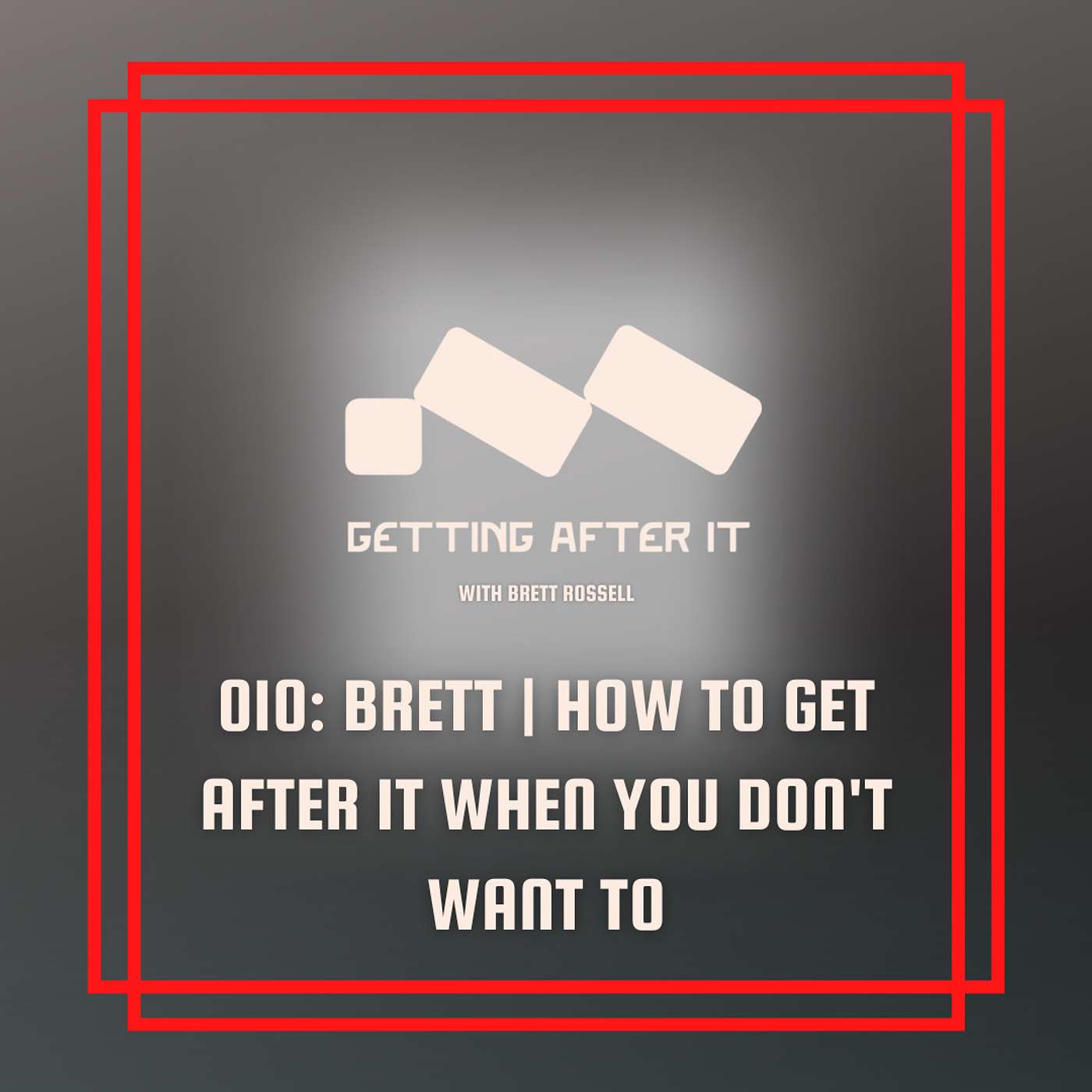010: Brett | How To Get After It When You Don't Want To