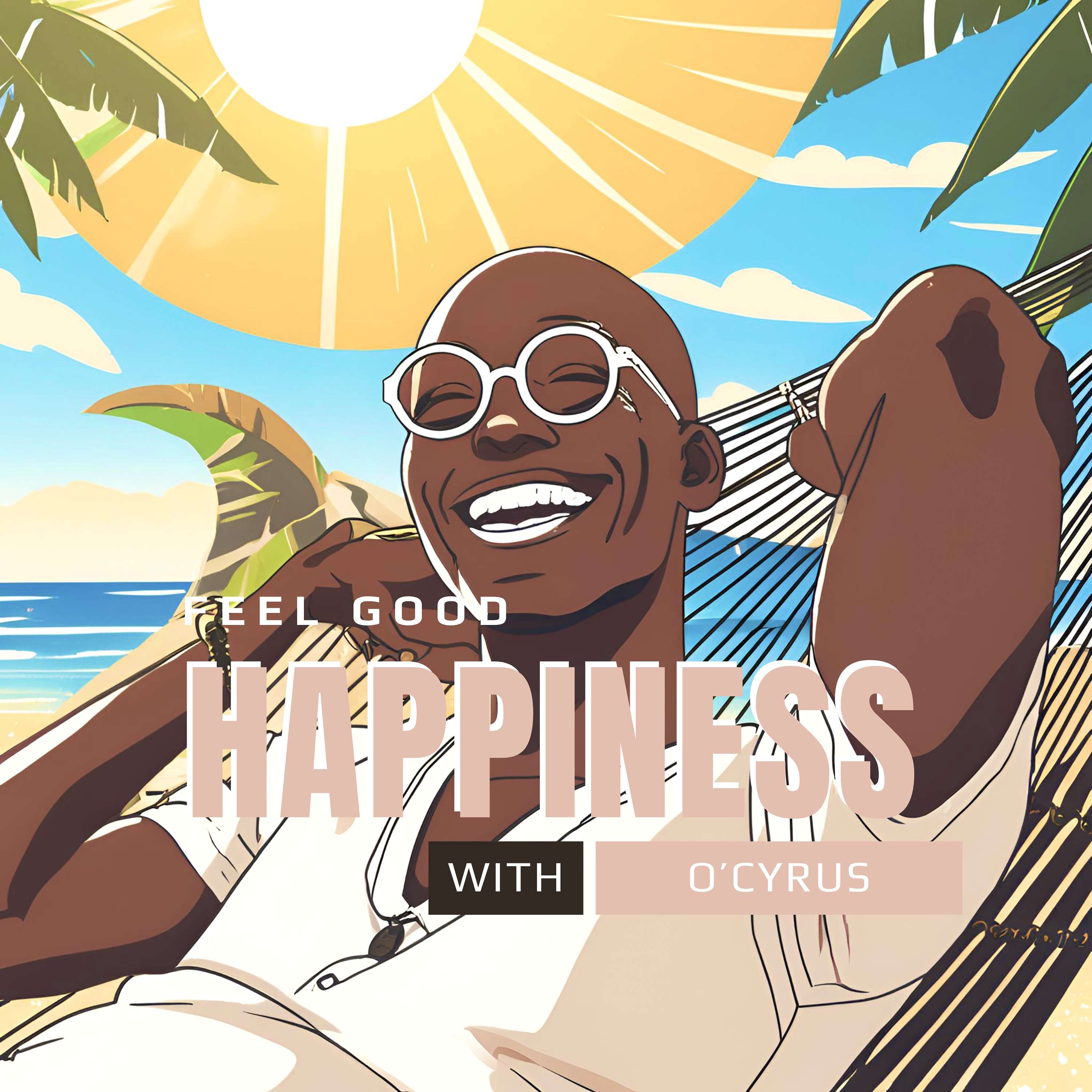 Feel Good Happiness - with O'Cyrus (self-help podcast)