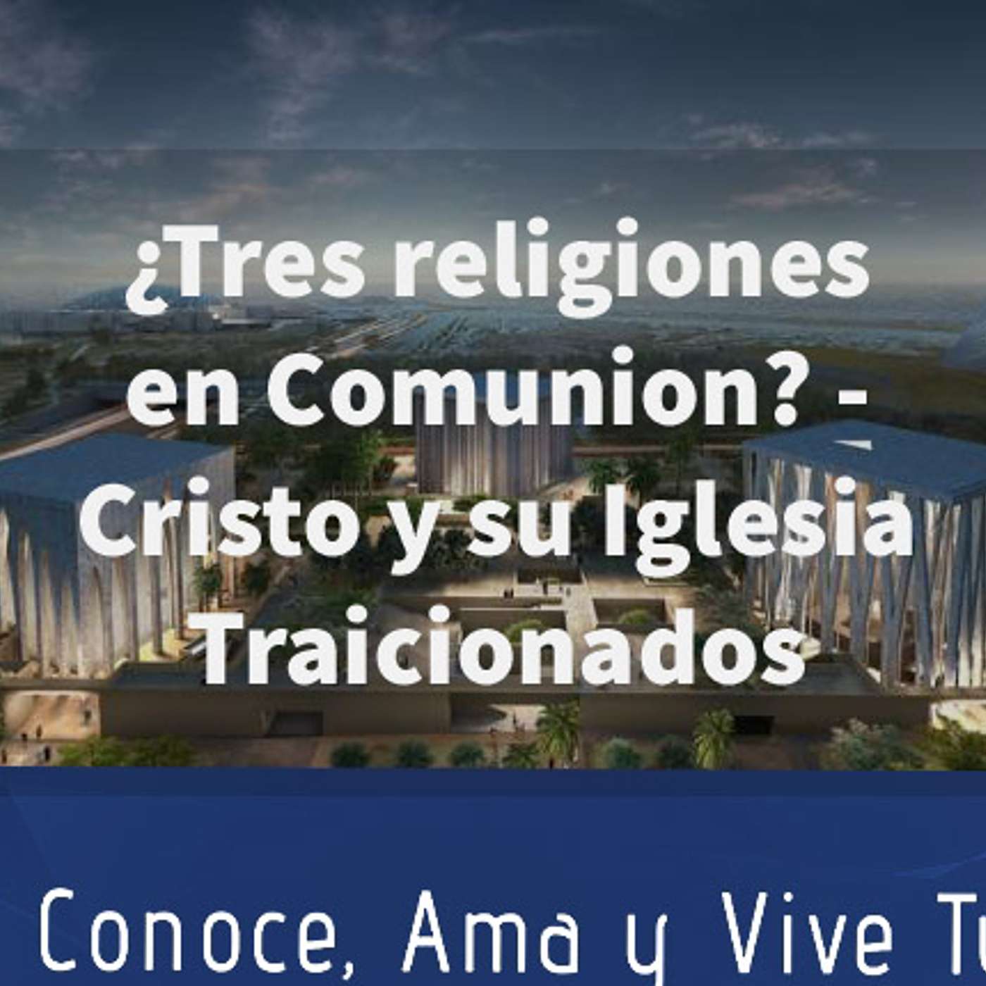 Episodio 117: 😲 ¿Tres religiones en Comunion?  ✝️ Cristo y Su Iglesia Traicionados. 🏛 Casa de la Familia Abrahamica episode artwork