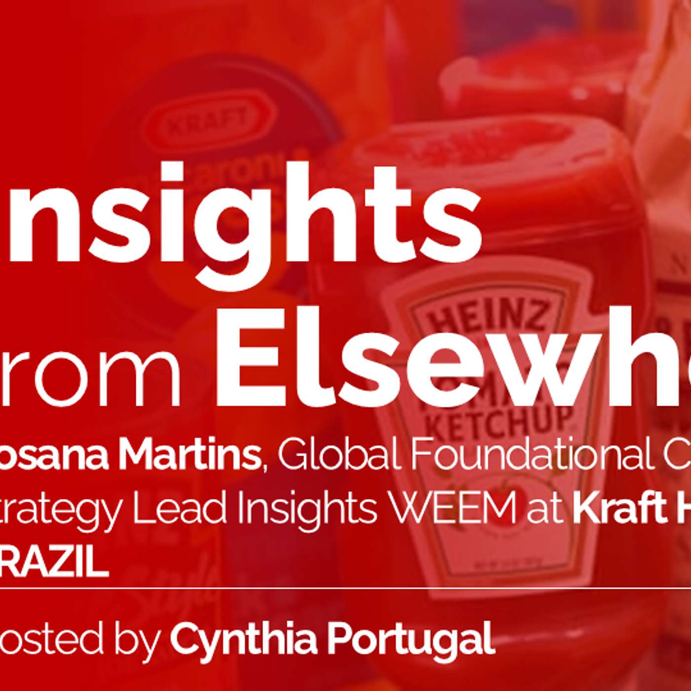 Episode 1: Rosana Martins, Global Foundational Consumer Strategy Lead for Emerging Markets at Kraft Heinz - BRAZIL