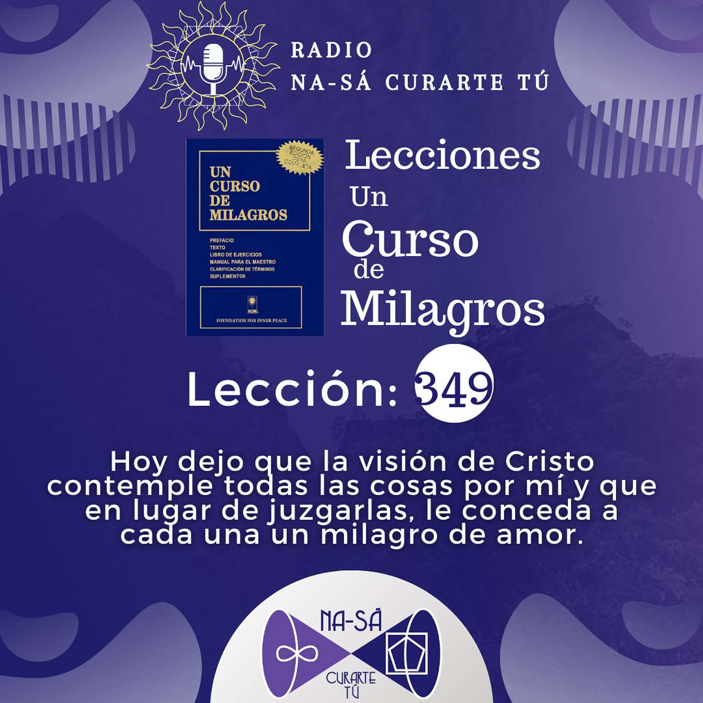Lección 349 - UCDM - Hoy dejo que la visión de Cristo contemple todas las cosas por mí y que en lugar de juzgarlas, le conceda a cada una un milagro de amor. episode artwork