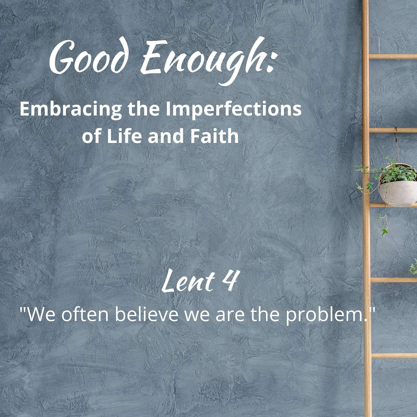 3-30-25 We Often Believe We Are the Problem (Good Enough / Lent 4) episode artwork