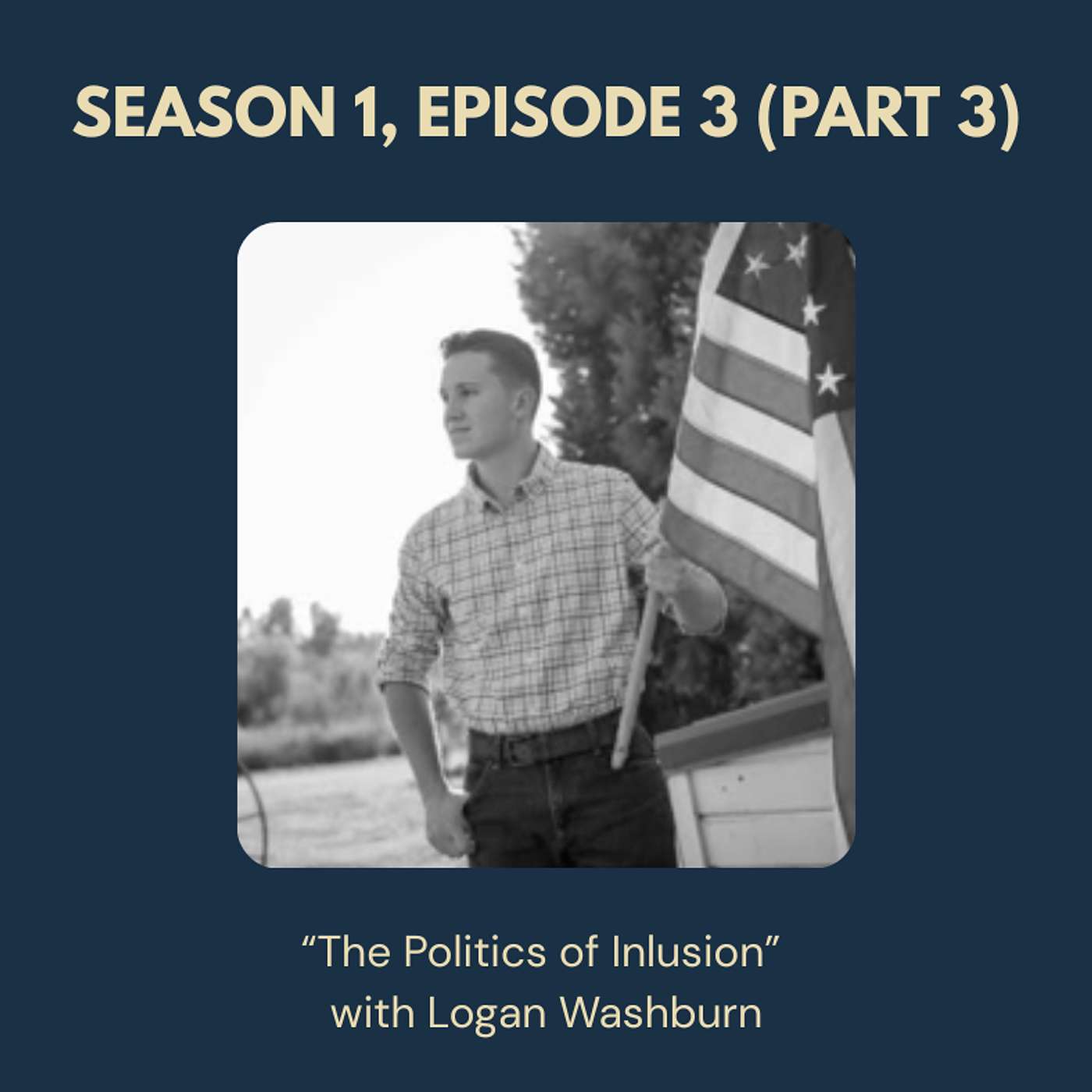 S1, E3 (Part 3) - "The Politics of Inclusion" with Logan Washburn