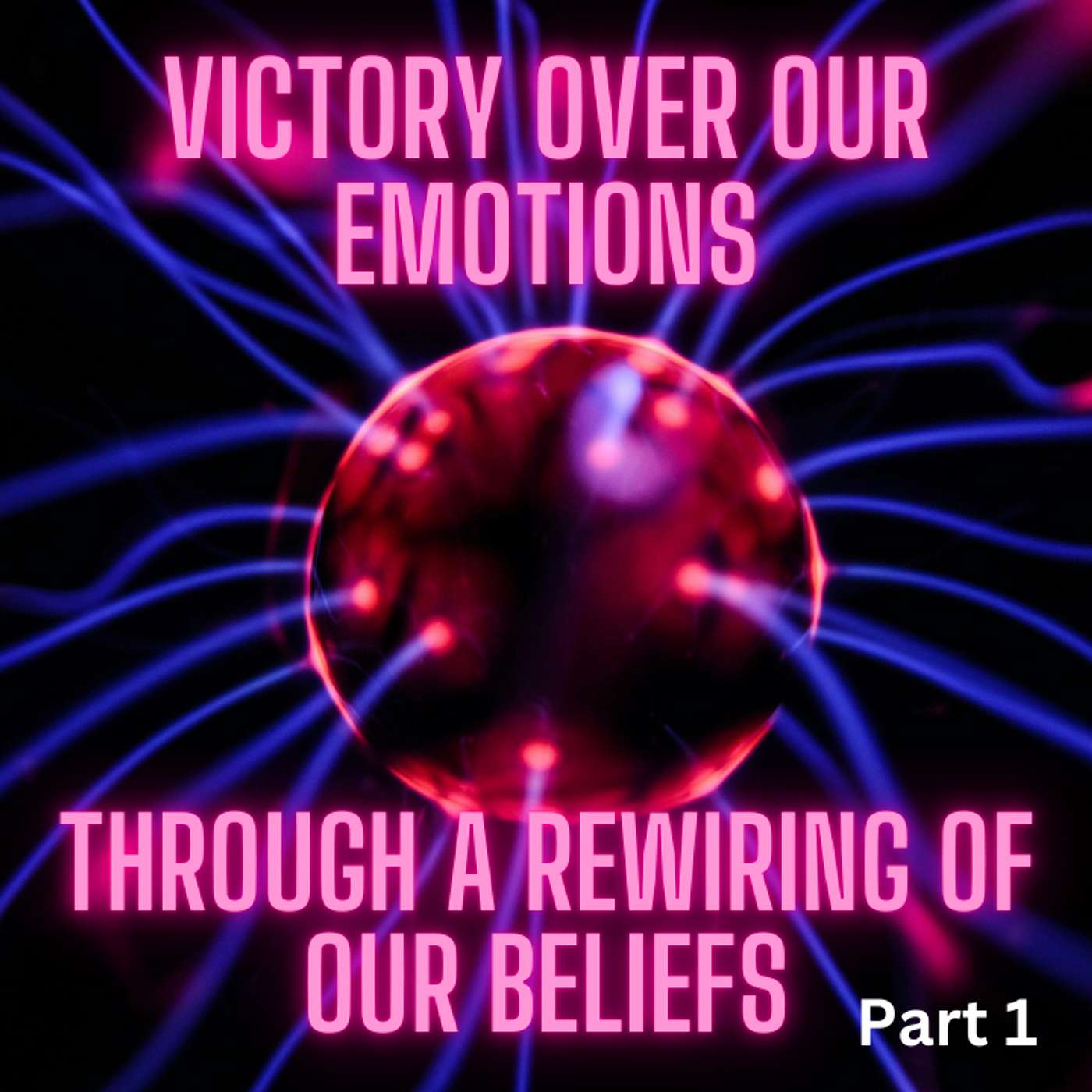 Episode 23 - Part 1 - Victory Over Our Emotions Through A Rewiring Of Our Beliefs