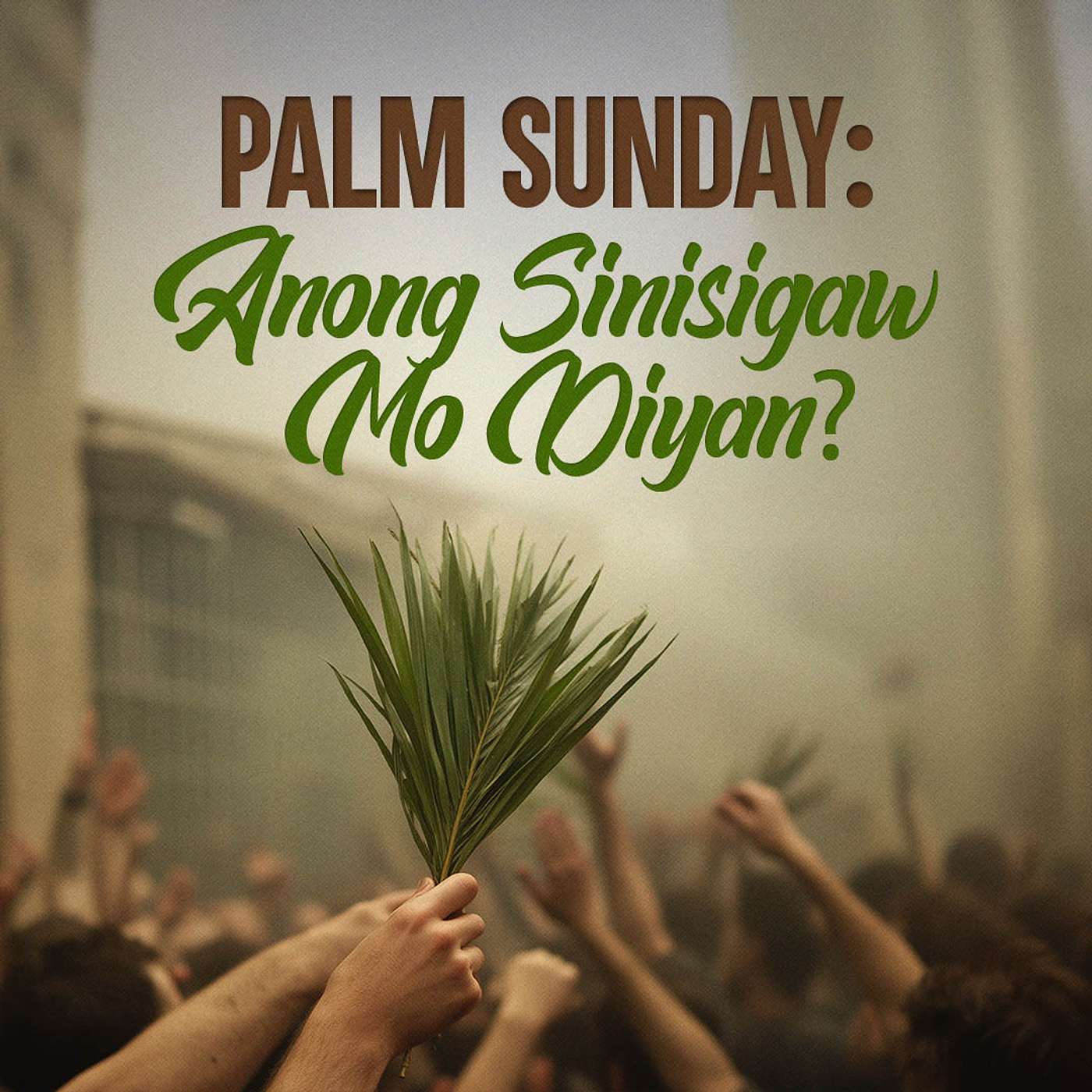 Palm Sunday: Anong Sinisigaw Mo Diyan?