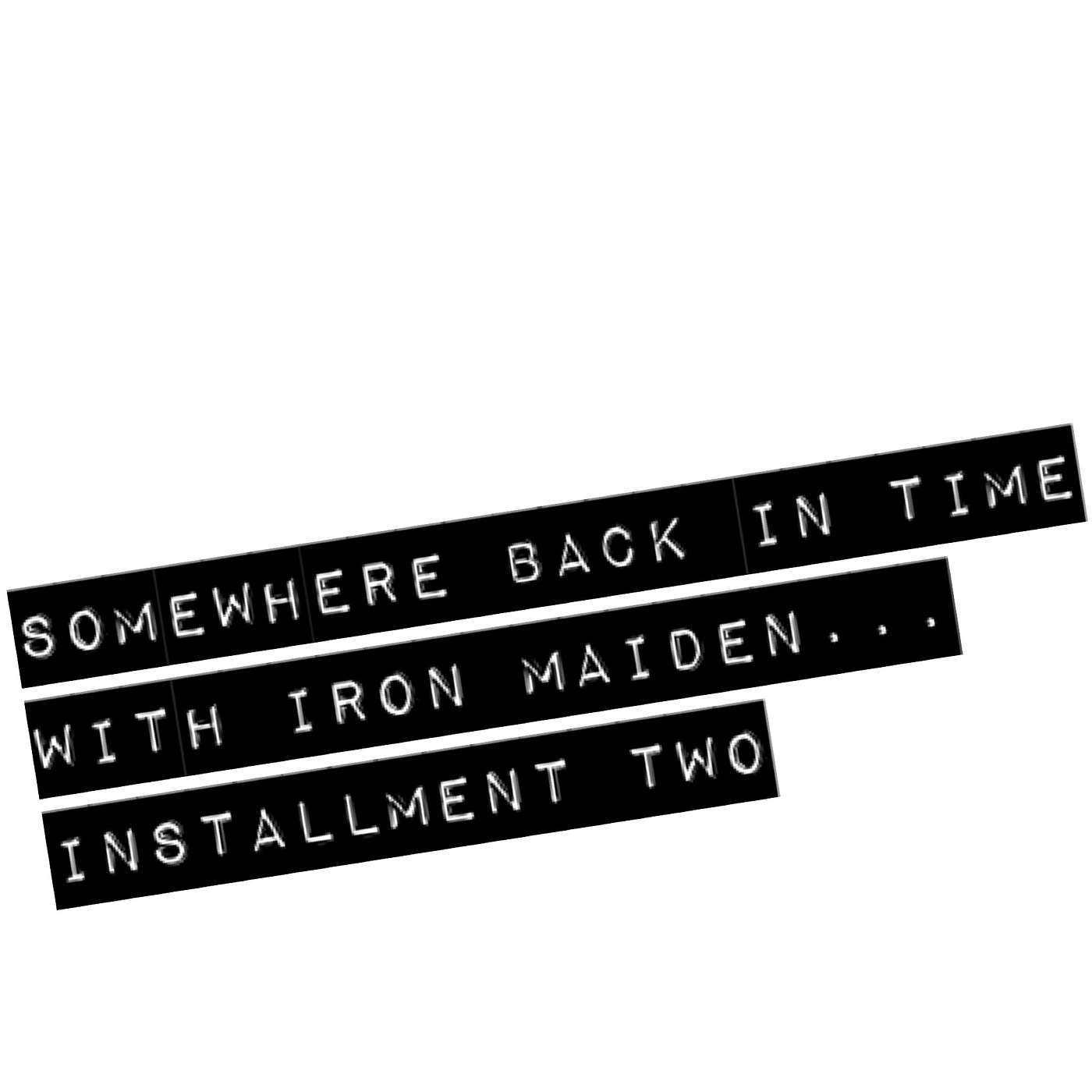 Somewhere Back In Time with Iron Maiden... Installment Two