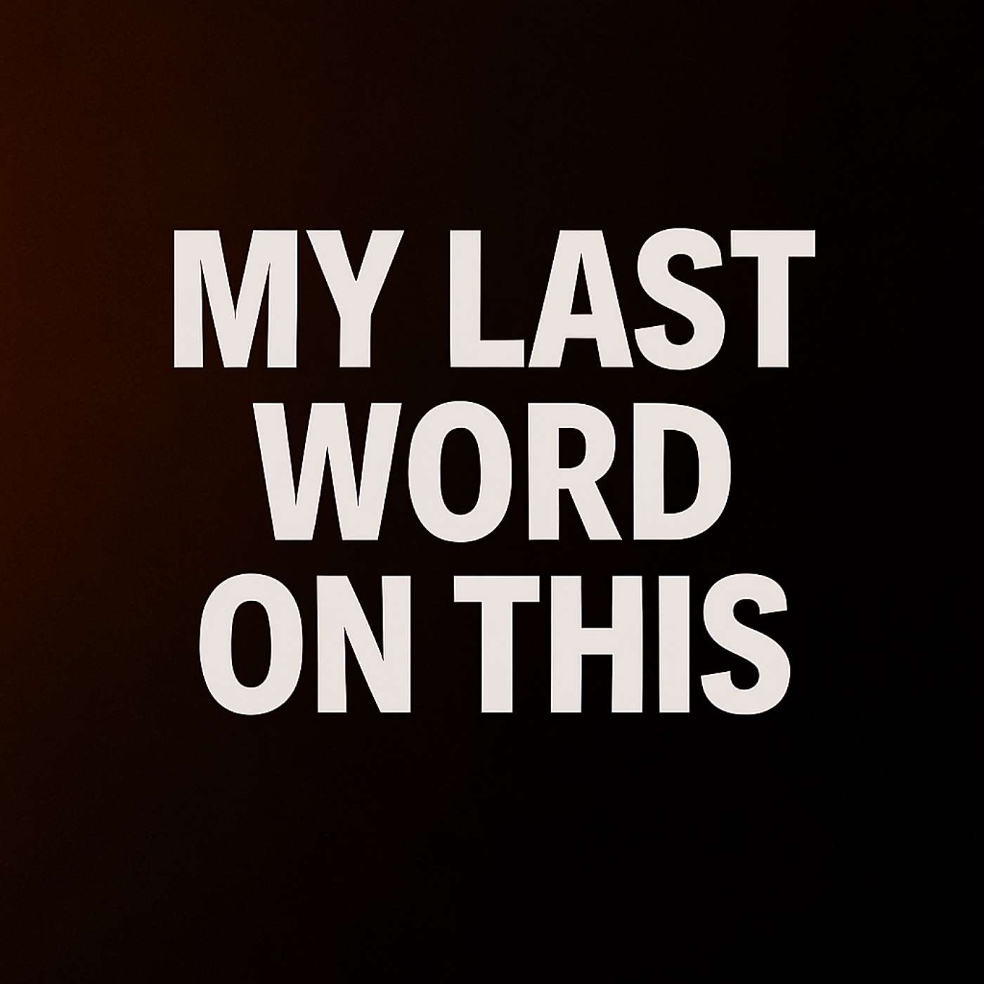 My Last Word on This!