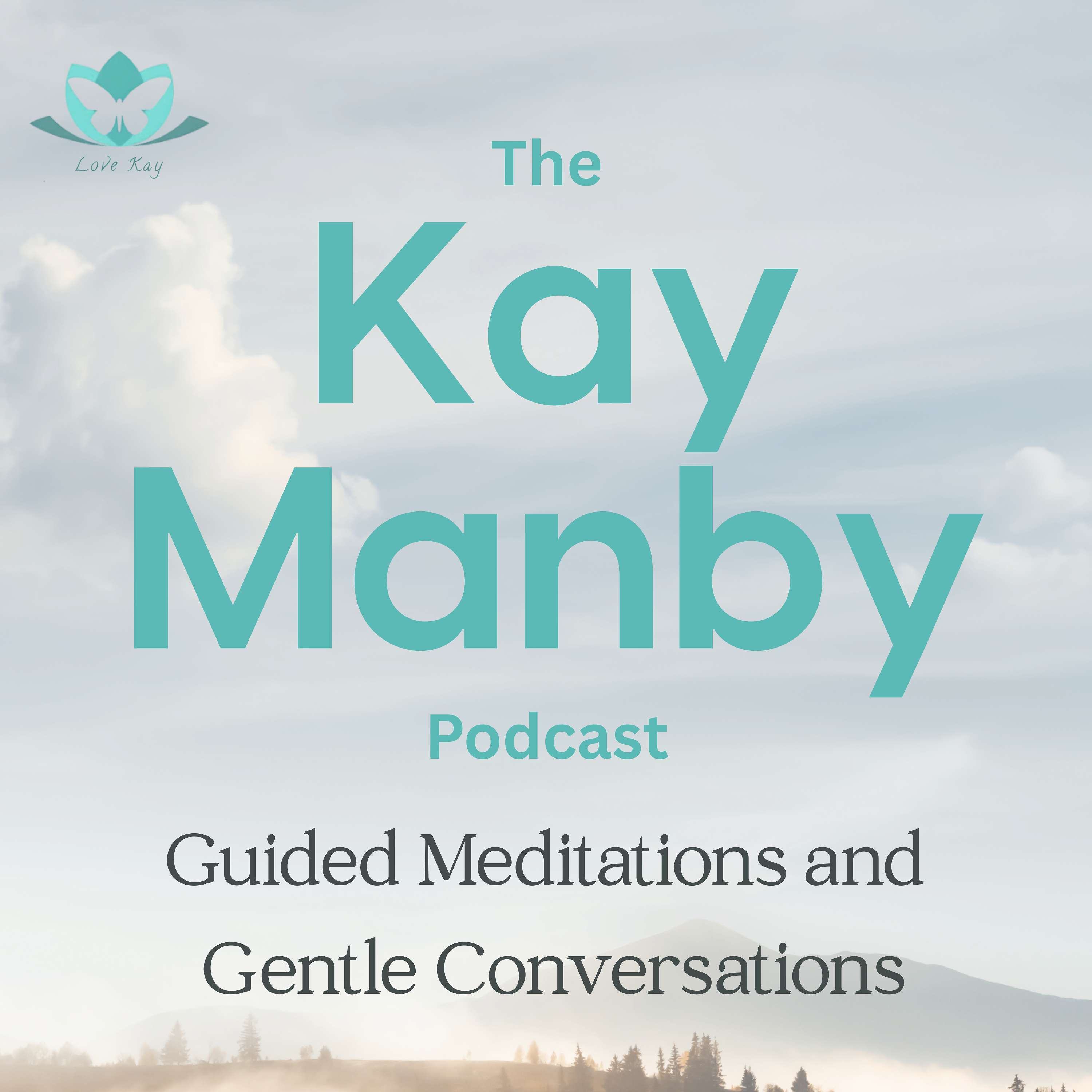 The Kay Manby Podcast - Guided Meditations and Gentle Conversations