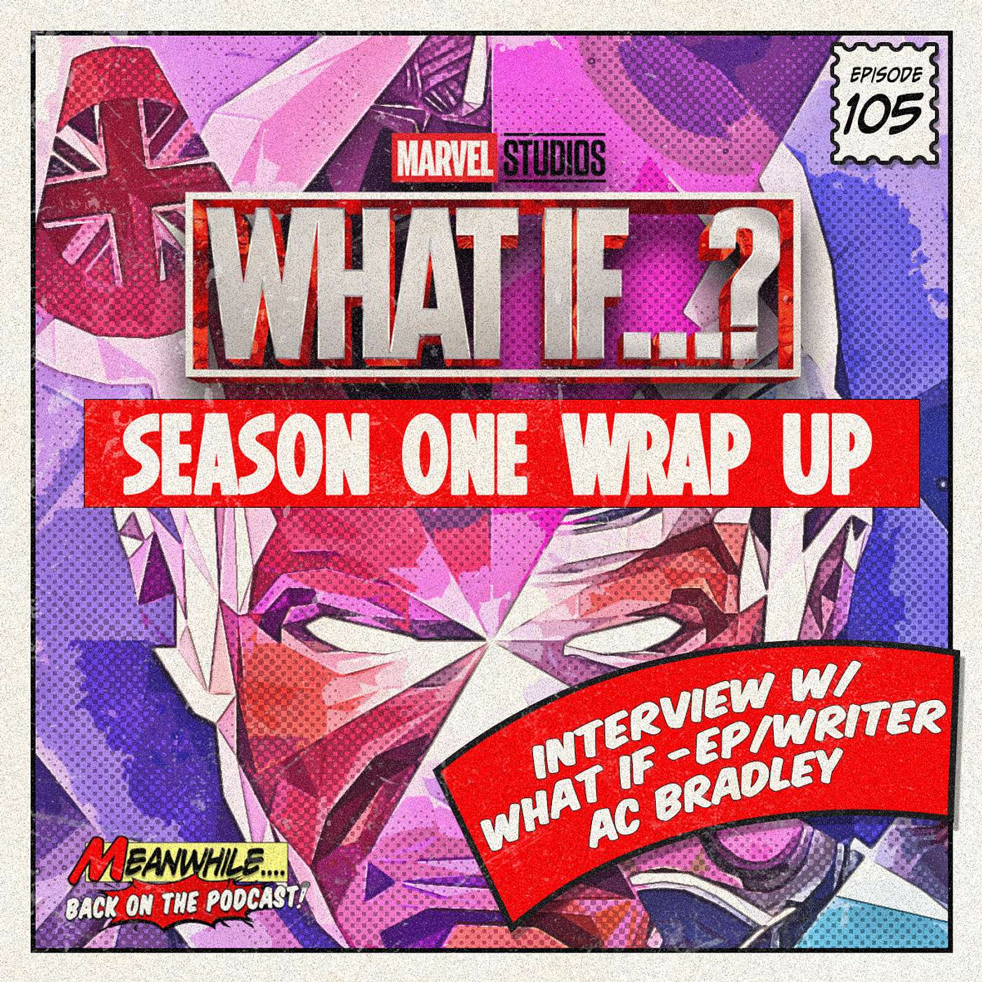 Ep. 105 - What If Season One Wrap up - Feat. What If..? head writer/EP AC Bradley