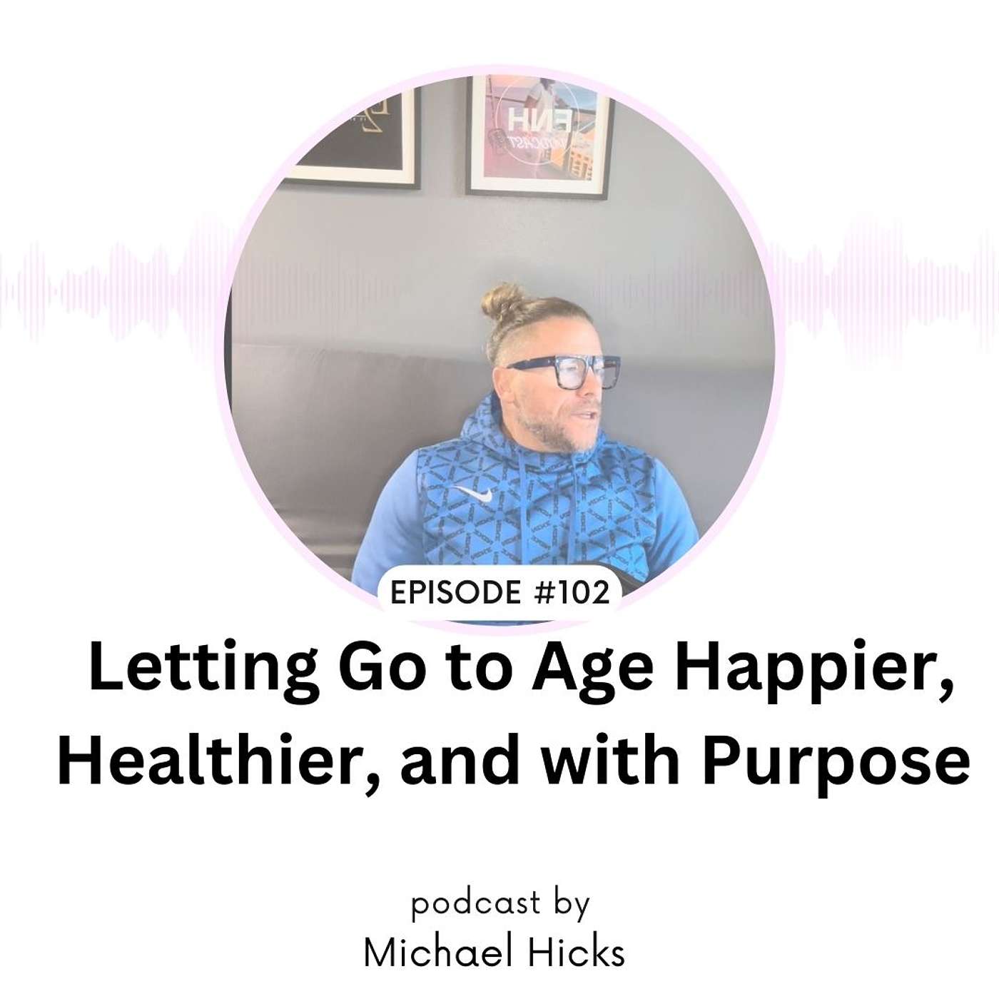 Letting Go to Age Happier, Healthier, and with Purpose EP: 102