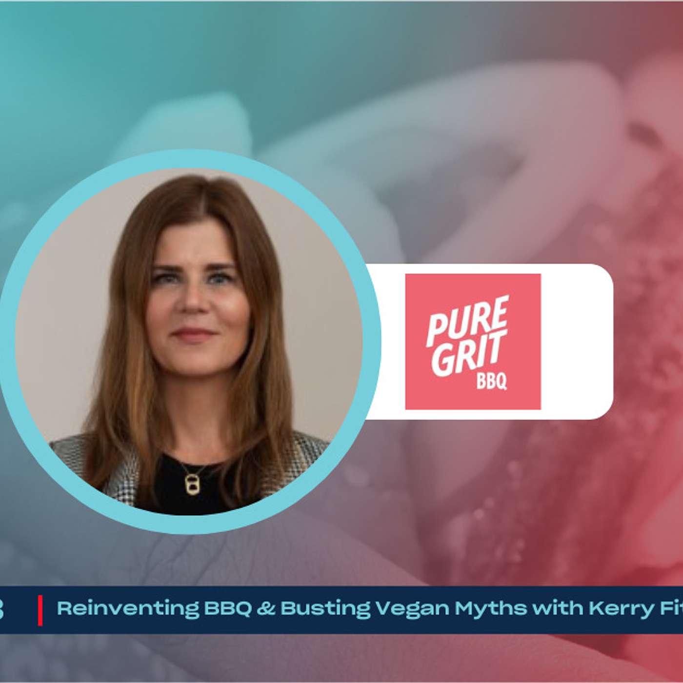 Reinventing BBQ & Busting Vegan Myths – Kerry Fitzmaurice, Founder of Pure Grit BBQ