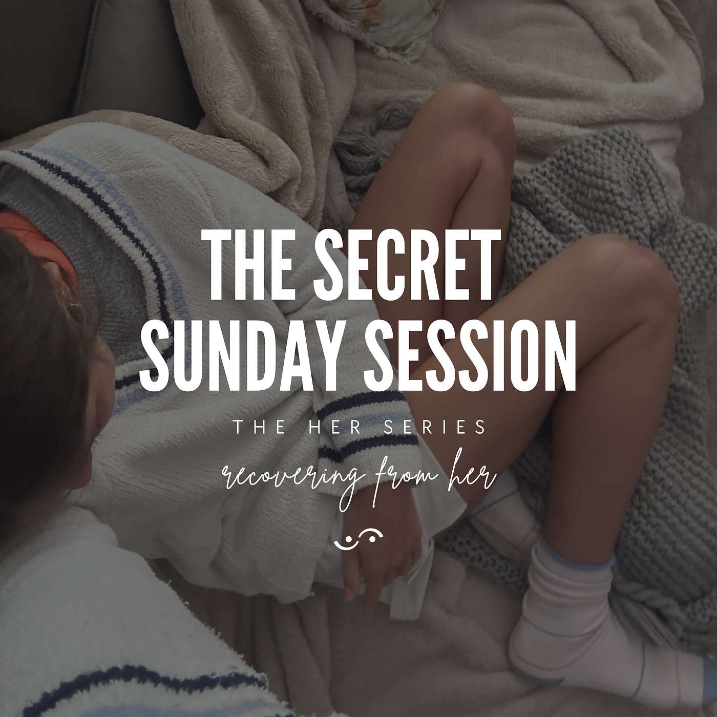 The Secret Sunday Session - The HER Series: Recovering from Her