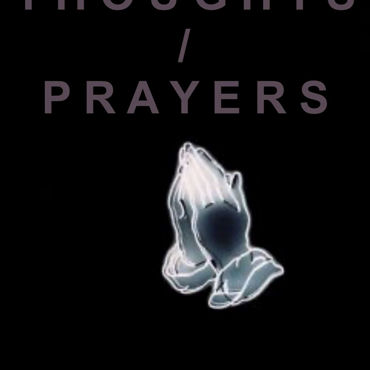 Thoughts / Prayers