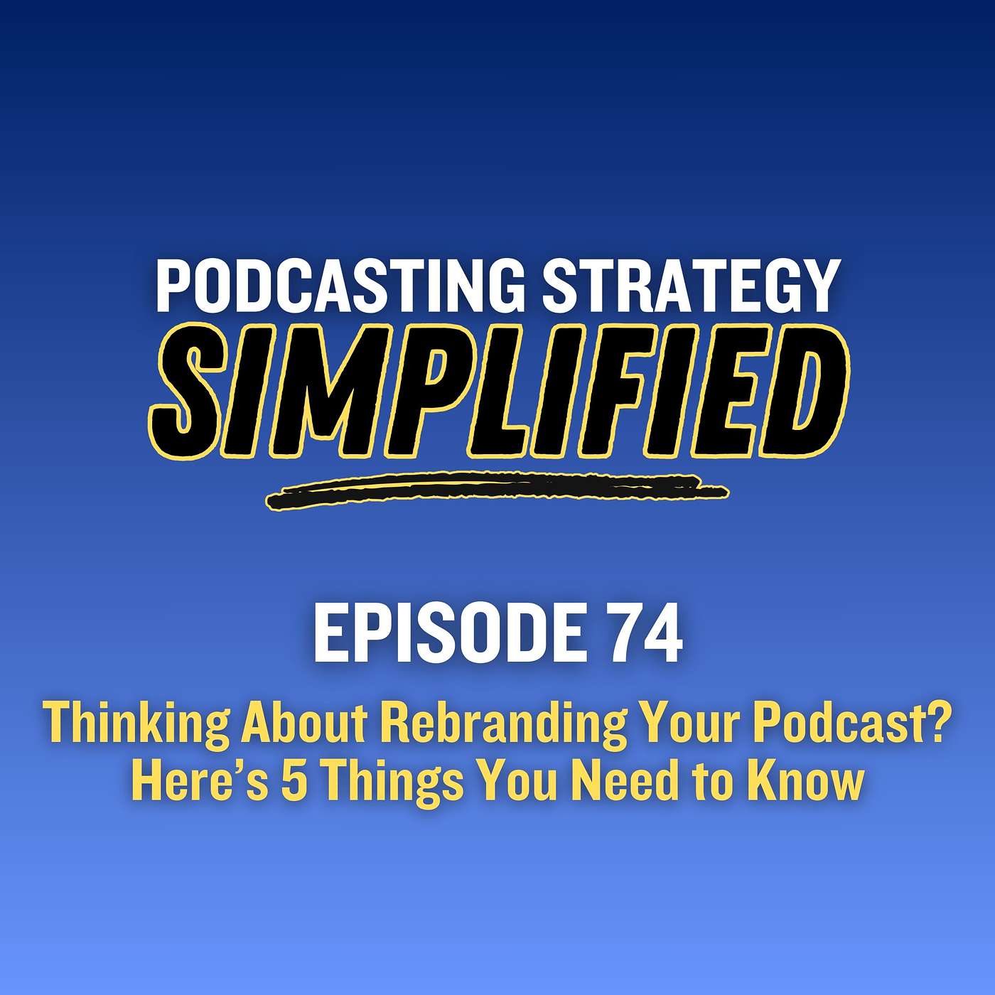 Thinking About Rebranding Your Podcast? Here's 5 Things You Need to Know (#74)