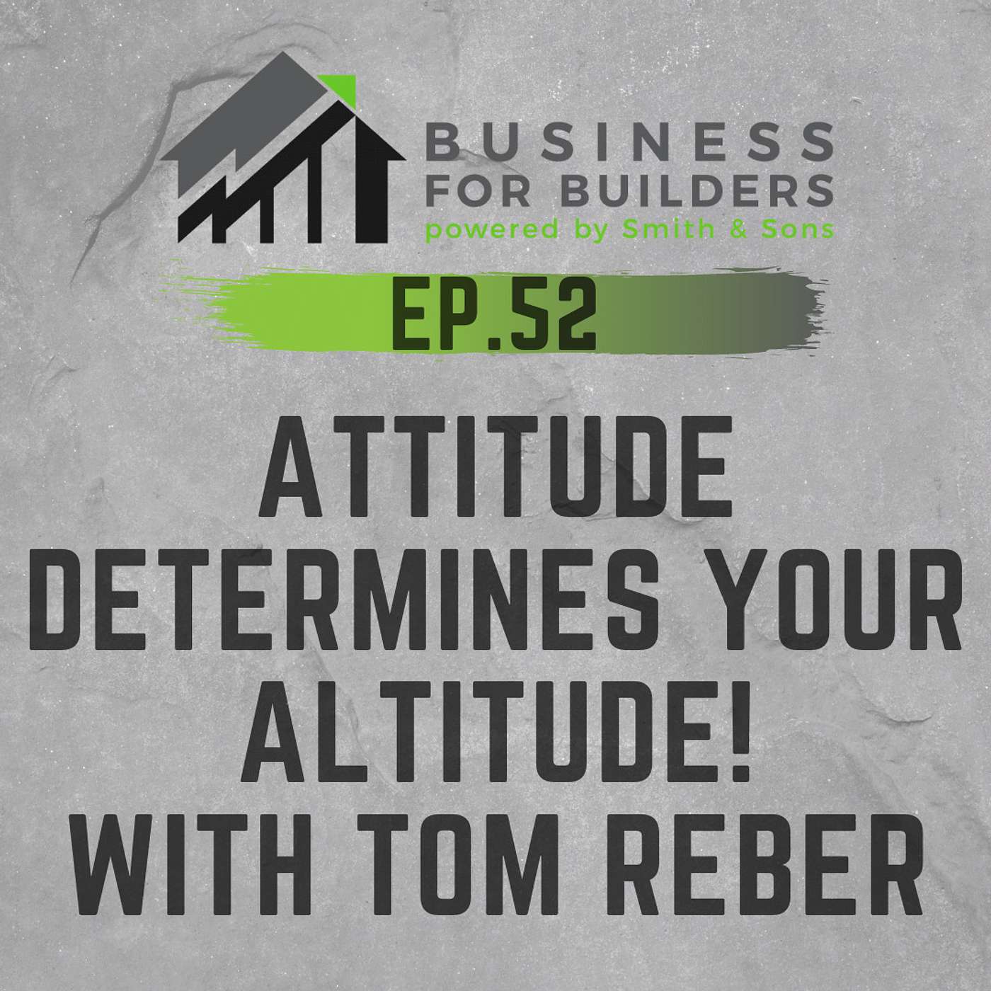 Episode #52 - ATTITUDE DETERMINES YOUR ALTITUDE! With Tom Reber (The Contractor Fight)