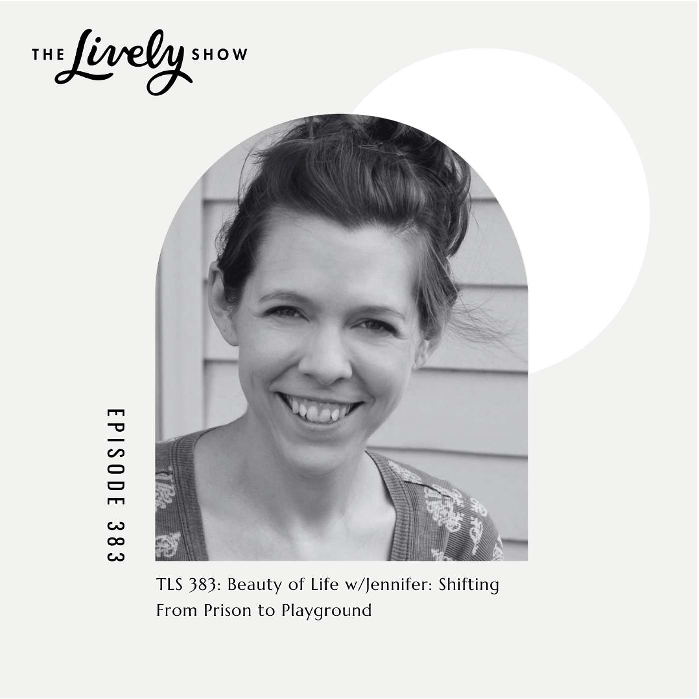 TLS #383 Beauty of Life w/Jennifer: Shifting From Prison to Playground episode artwork